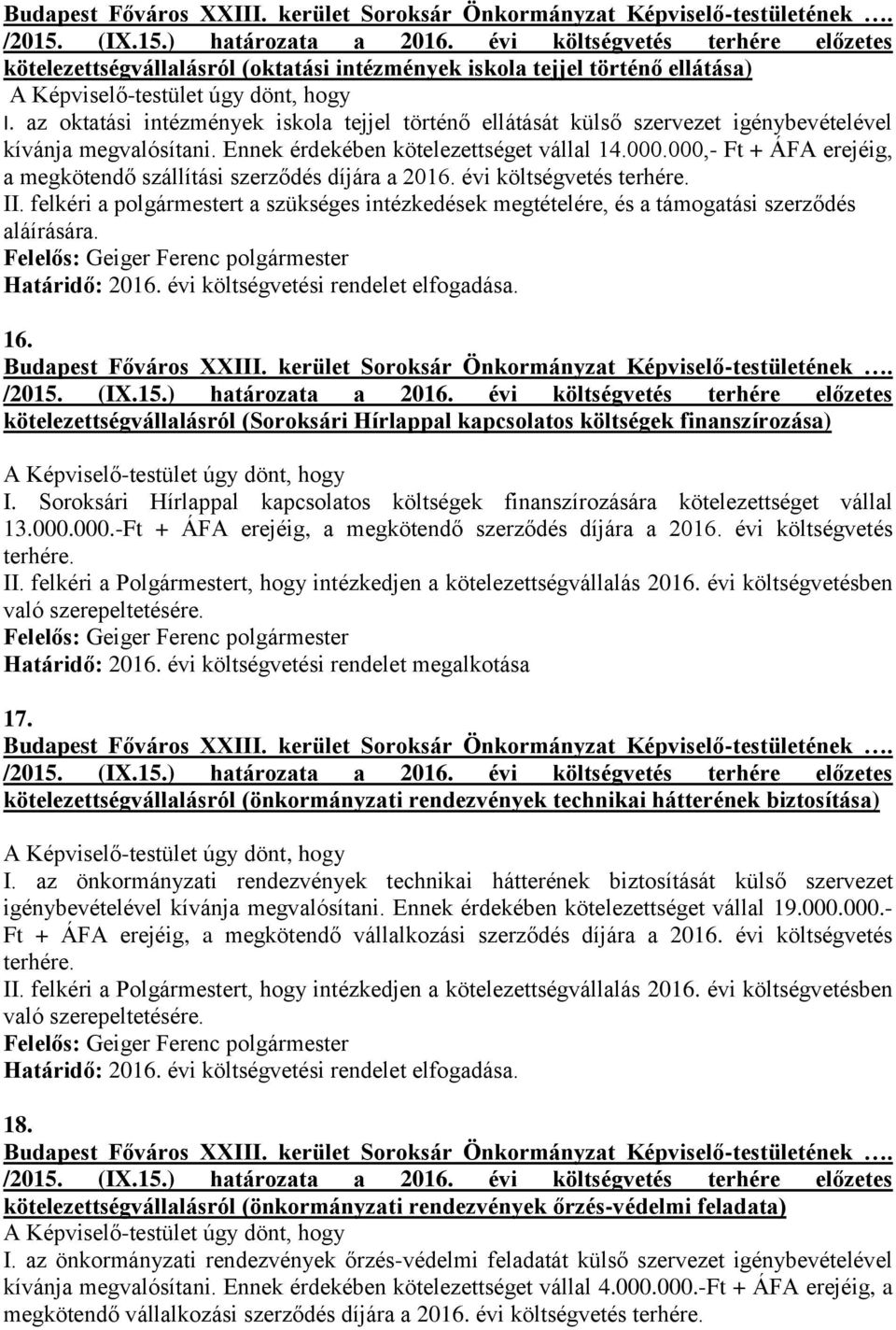 felkéri a polgármestert a szükséges intézkedések megtételére, és a támogatási szerződés aláírására. 16. kötelezettségvállalásról (Soroksári Hírlappal kapcsolatos költségek finanszírozása) I.