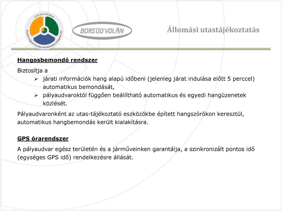 Pályaudvaronként az utas-tájékoztató eszközökbe épített hangszórókon keresztül, automatikus hangbemondás került kialakításra.