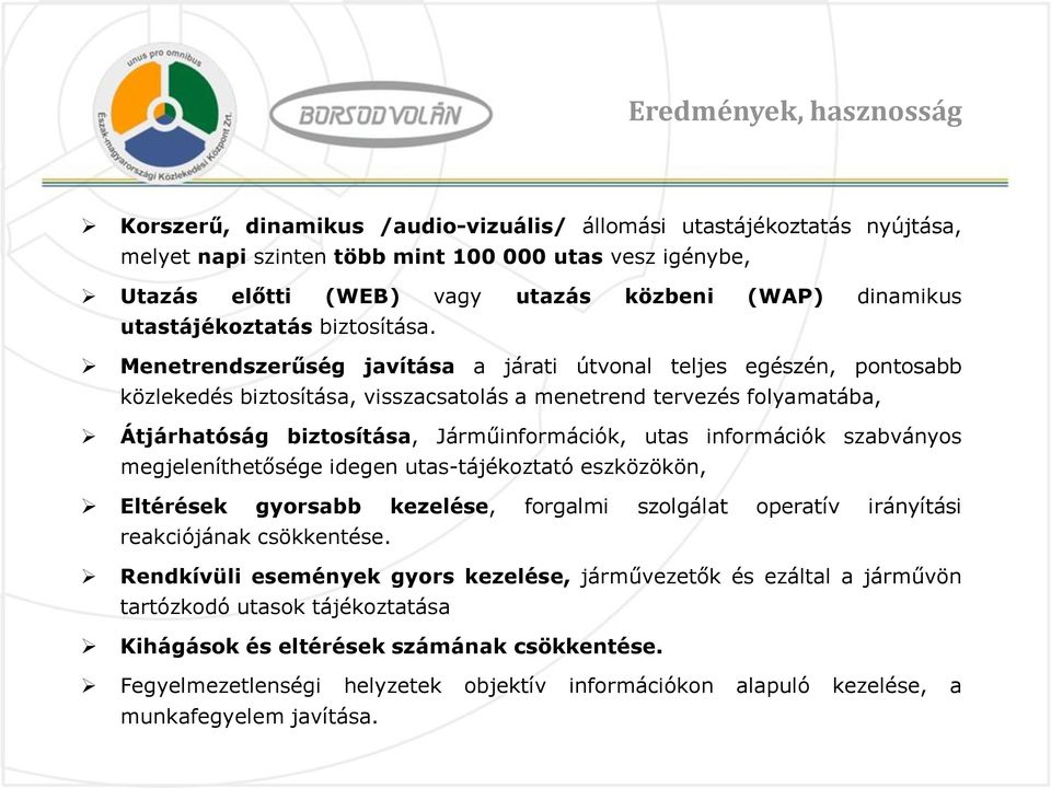 Menetrendszerűség javítása a járati útvonal teljes egészén, pontosabb közlekedés biztosítása, visszacsatolás a menetrend tervezés folyamatába, Átjárhatóság biztosítása, Járműinformációk, utas