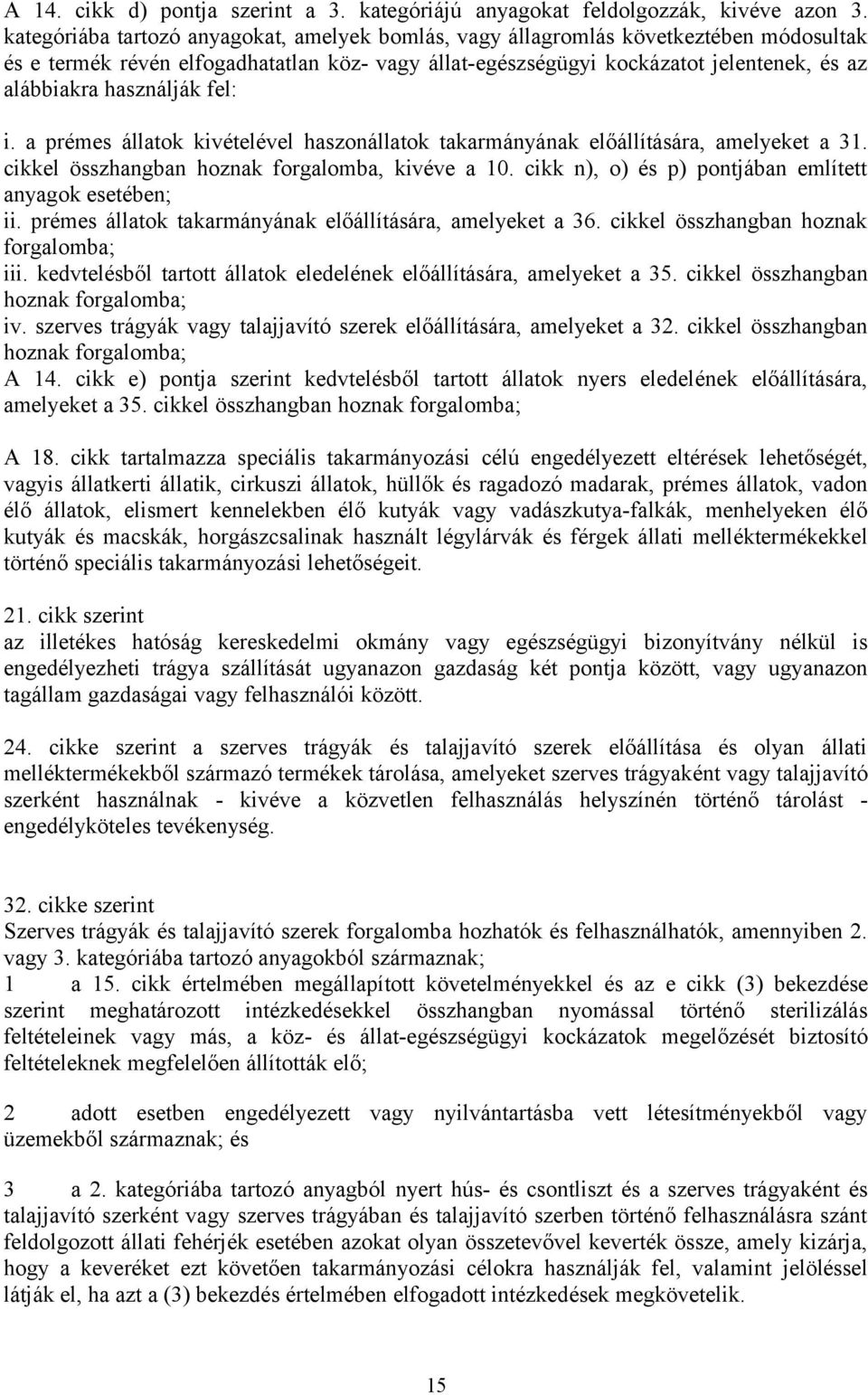 használják fel: i. a prémes állatok kivételével haszonállatok takarmányának előállítására, amelyeket a 31. cikkel összhangban hoznak forgalomba, kivéve a 10.