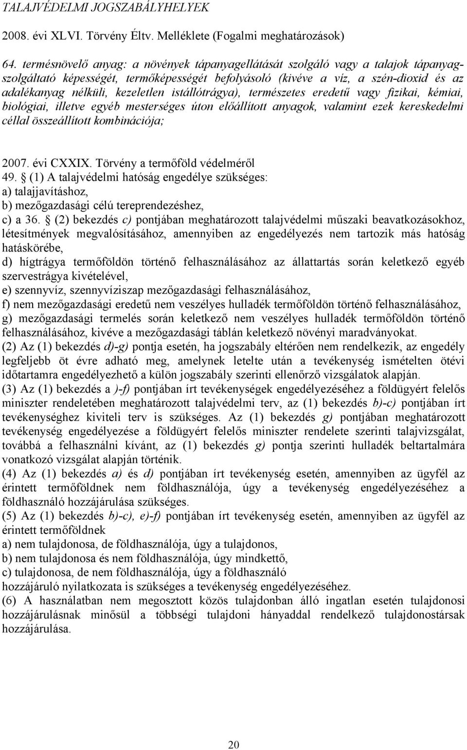 istállótrágya), természetes eredetű vagy fizikai, kémiai, biológiai, illetve egyéb mesterséges úton előállított anyagok, valamint ezek kereskedelmi céllal összeállított kombinációja; 2007. évi CXXIX.