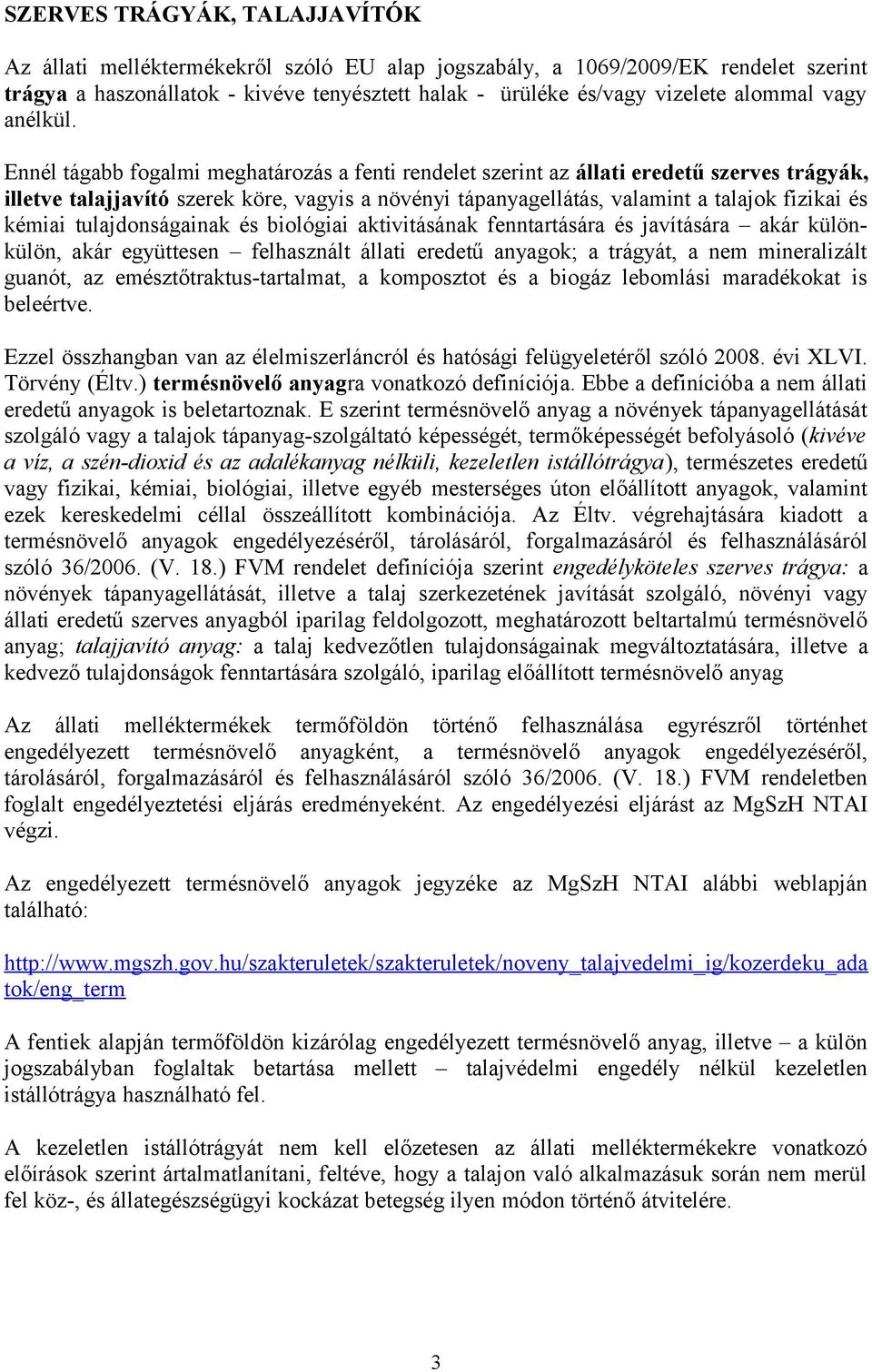 Ennél tágabb fogalmi meghatározás a fenti rendelet szerint az állati eredetű szerves trágyák, illetve talajjavító szerek köre, vagyis a növényi tápanyagellátás, valamint a talajok fizikai és kémiai