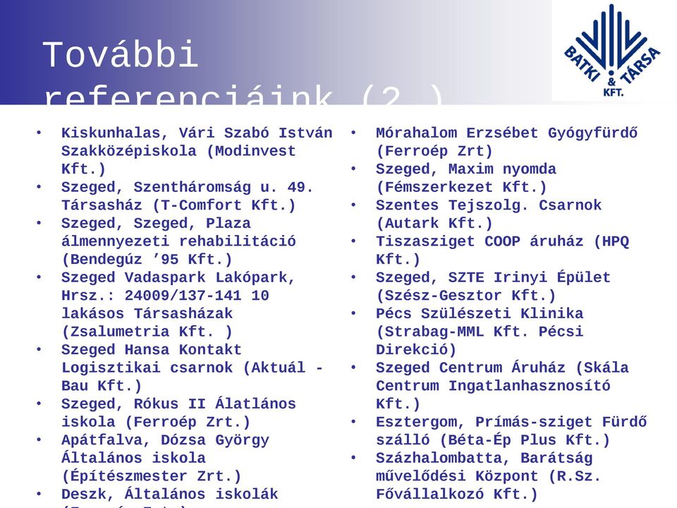 ) Szeged Hansa Kontakt Logisztikai csarnok (Aktuál - Bau Kft.) Szeged, Rókus II Álatlános iskola (Ferroép Zrt.) Apátfalva, Dózsa György Általános iskola (Építészmester Zrt.