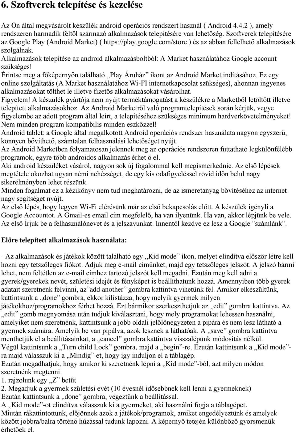 com/store ) és az abban fellelhető alkalmazások szolgálnak. Alkalmazások telepítése az android alkalmazásboltból: A Market használatához Google account szükséges!