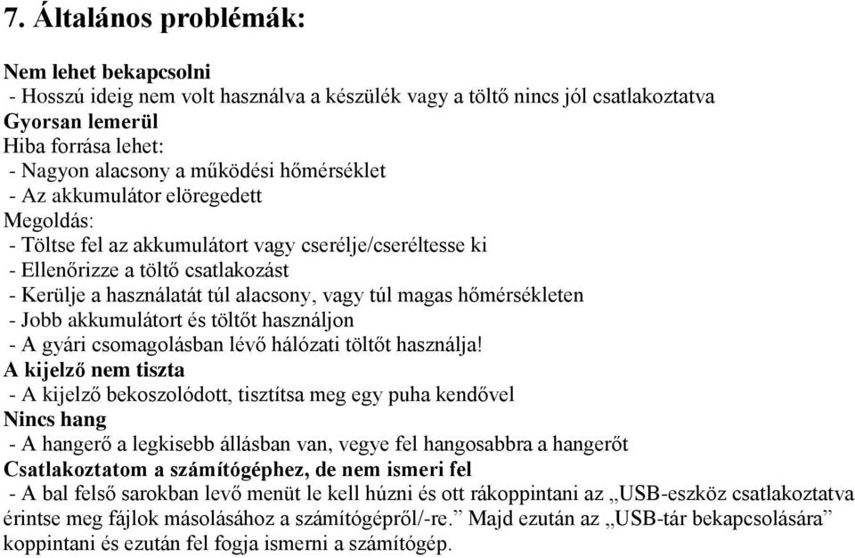 hőmérsékleten - Jobb akkumulátort és töltőt használjon - A gyári csomagolásban lévő hálózati töltőt használja!