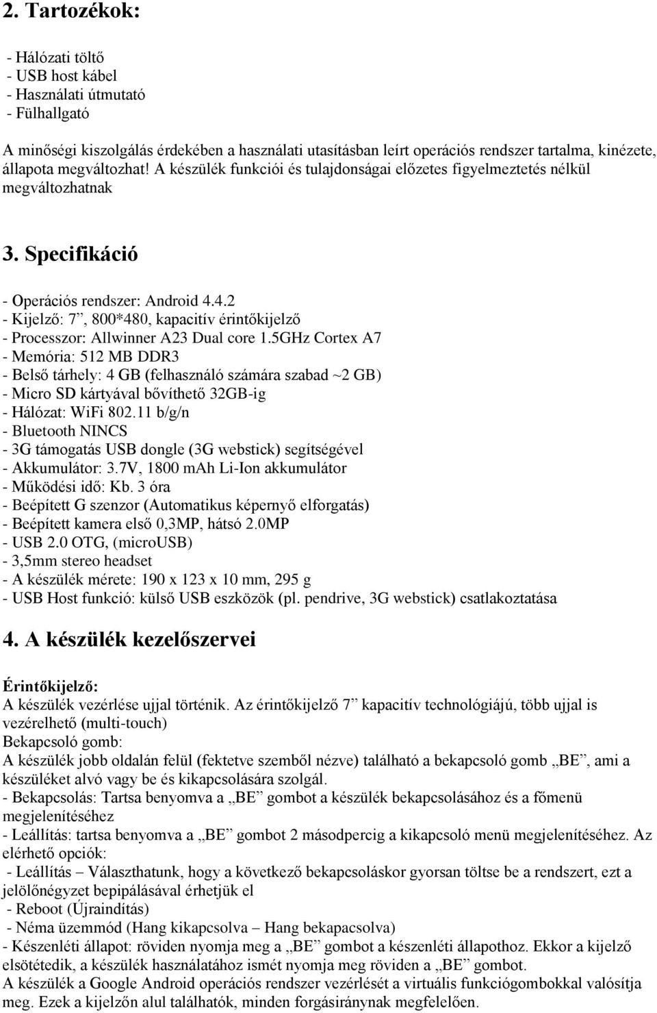 4.2 - Kijelző: 7, 800*480, kapacitív érintőkijelző - Processzor: Allwinner A23 Dual core 1.