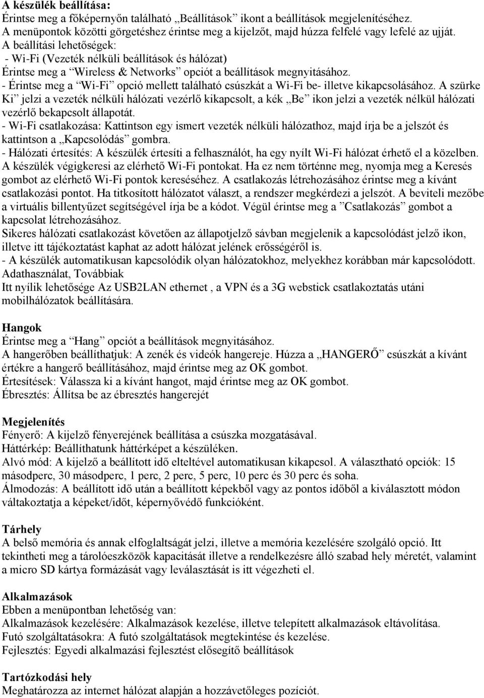 A beállítási lehetőségek: - Wi-Fi (Vezeték nélküli beállítások és hálózat) Érintse meg a Wireless & Networks opciót a beállítások megnyitásához.