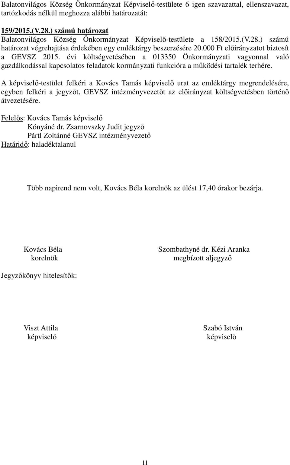 A -testület felkéri a Kovács Tamás urat az emléktárgy megrendelésére, egyben felkéri a jegyzőt, GEVSZ intézményvezetőt az előirányzat költségvetésben történő átvezetésére.