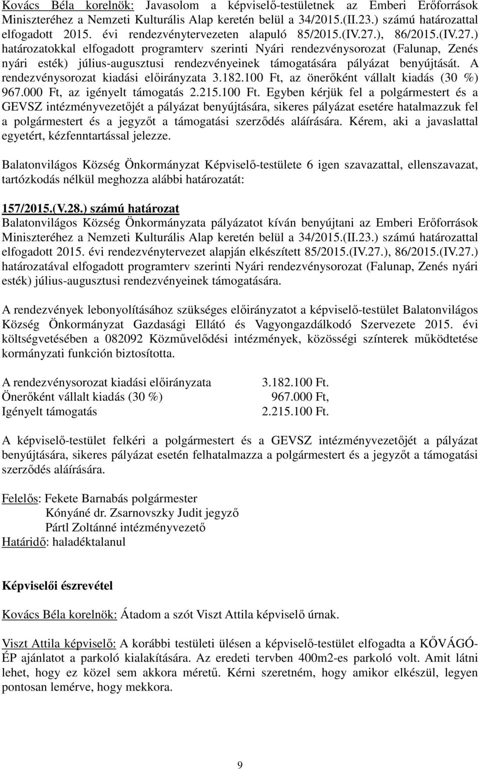 ), 86/2015.(IV.27.) határozatokkal elfogadott programterv szerinti Nyári rendezvénysorozat (Falunap, Zenés nyári esték) július-augusztusi rendezvényeinek támogatására pályázat benyújtását.