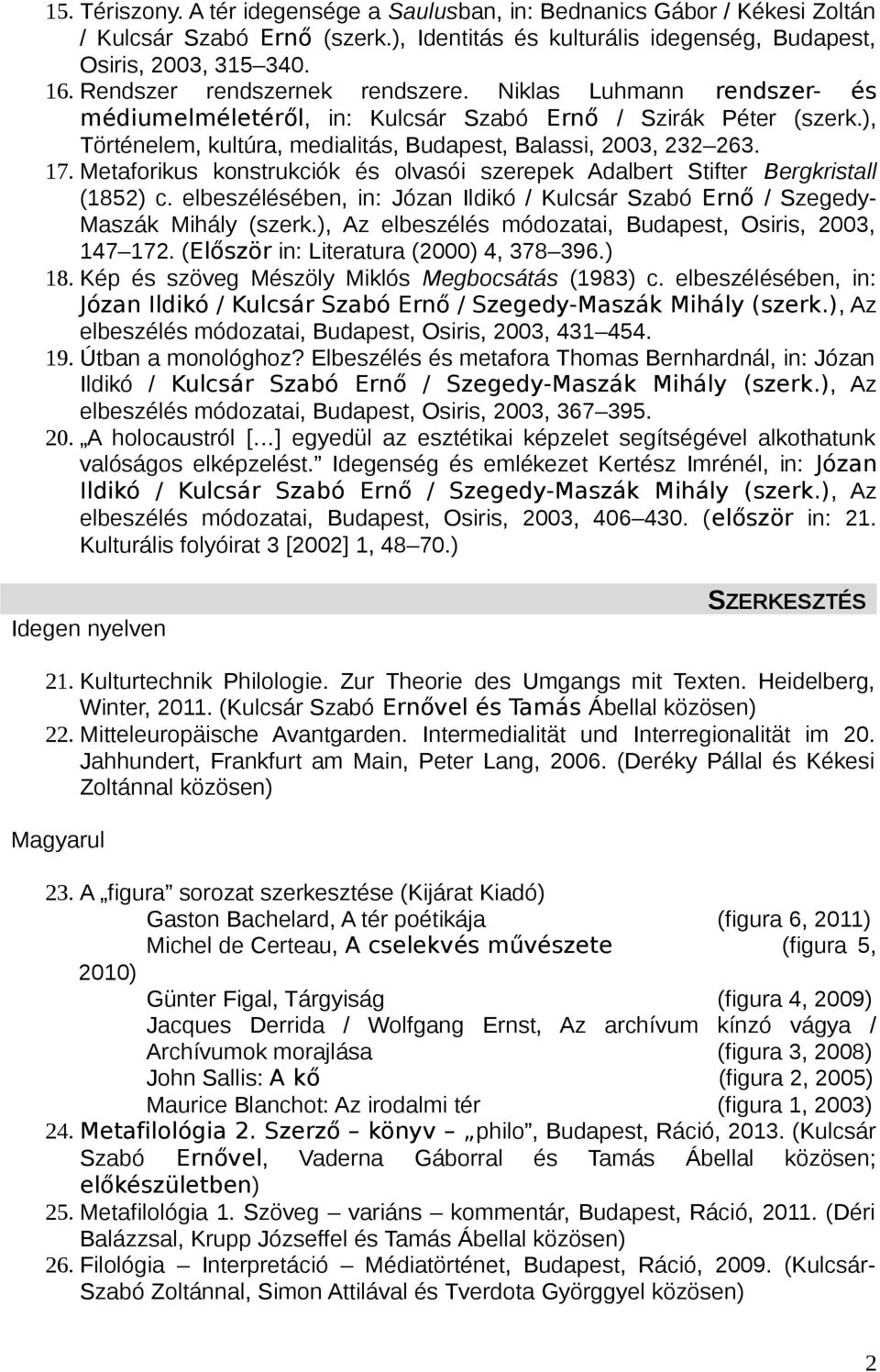 Metaforikus konstrukciók és olvasói szerepek Adalbert Stifter Bergkristall (1852) c. elbeszélésében, in: Józan Ildikó / Kulcsár Szabó Ernő / Szegedy- Maszák Mihály (szerk.