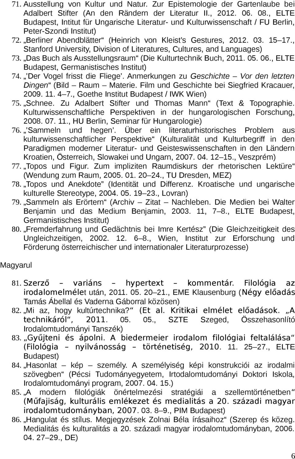 , Stanford University, Division of Literatures, Cultures, and Languages) 73. Das Buch als Ausstellungsraum (Die Kulturtechnik Buch, 2011. 05. 06., ELTE Budapest, Germanistisches Institut) 74.