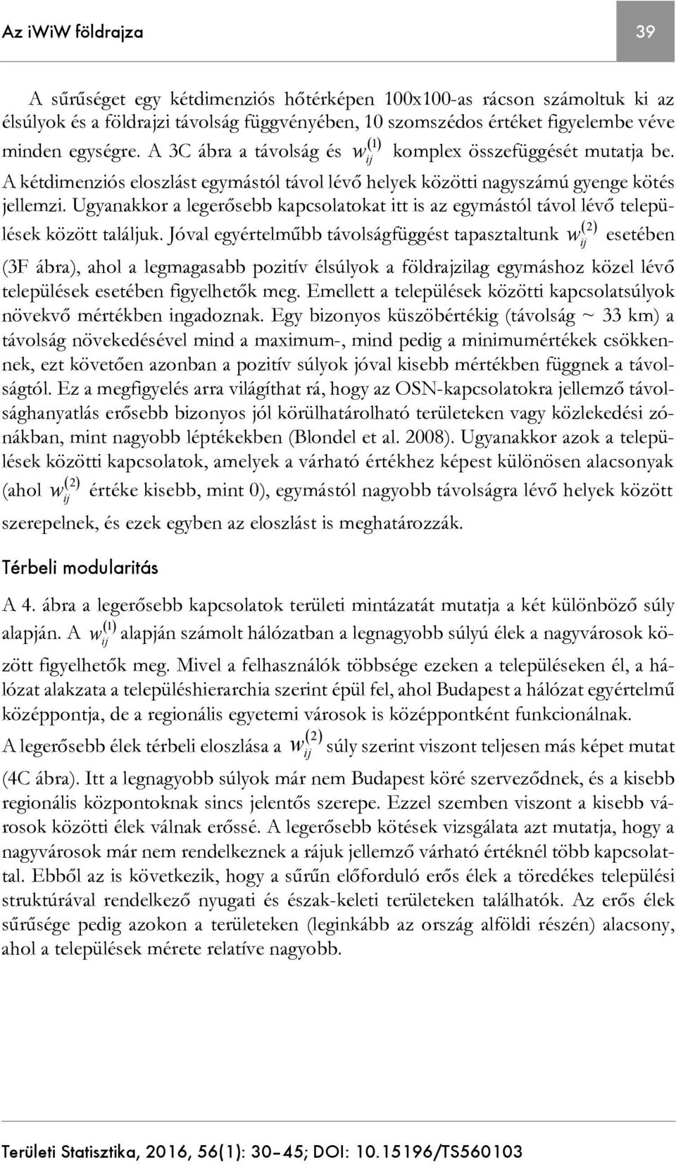 Ugyanakkor a legerősebb kapcsolatokat itt is az egymástól távol lévő települések között találjuk.