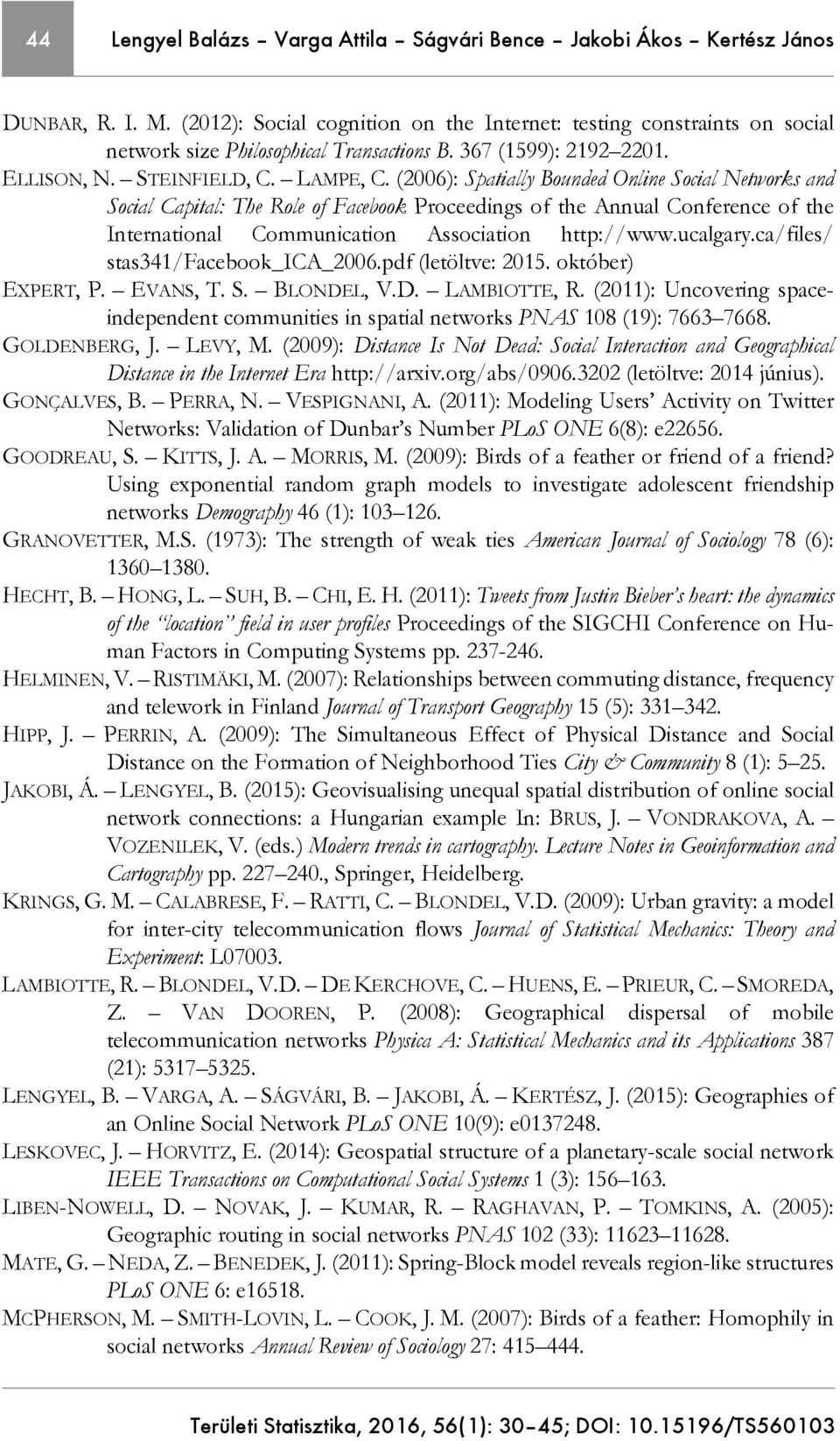 (2006): Spatially Bounded Online Social Networks and Social Capital: The Role of Facebook Proceedings of the Annual Conference of the International Communication Association http://www.ucalgary.