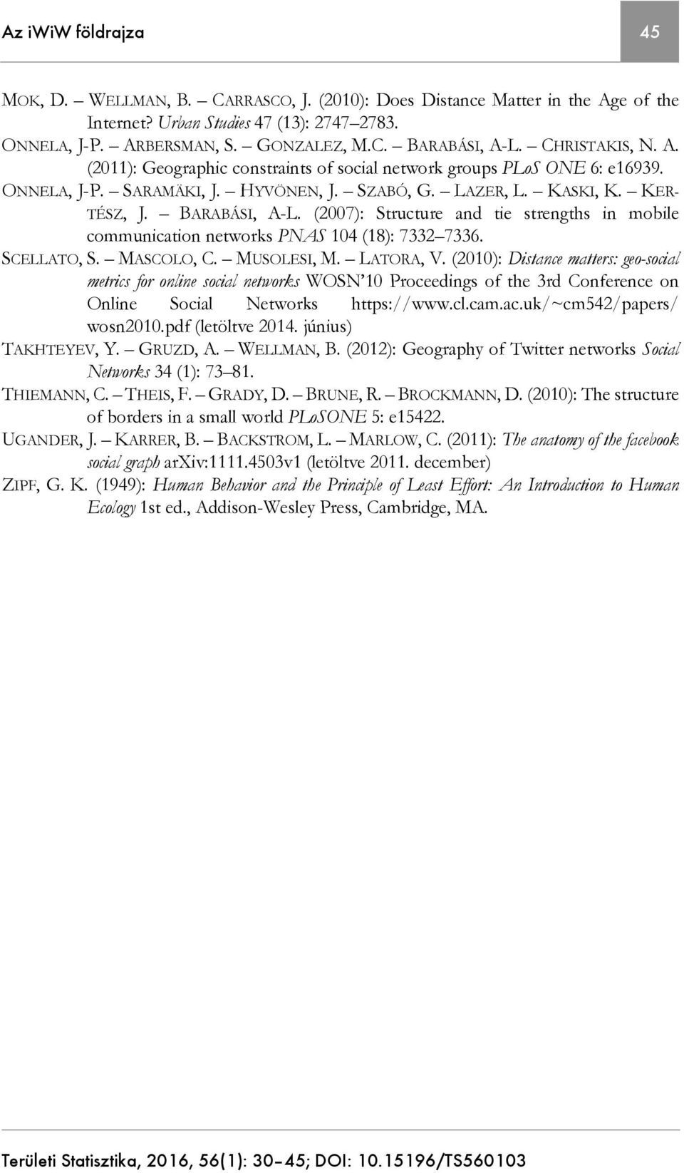 (2007): Structure and tie strengths in mobile communication networks PNAS 104 (18): 7332 7336. SCELLATO, S. MASCOLO, C. MUSOLESI, M. LATORA, V.