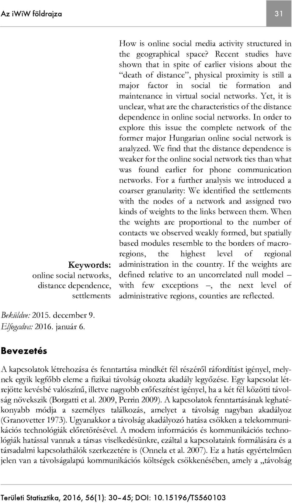 Yet, it is unclear, what are the characteristics of the distance dependence in online social networks.