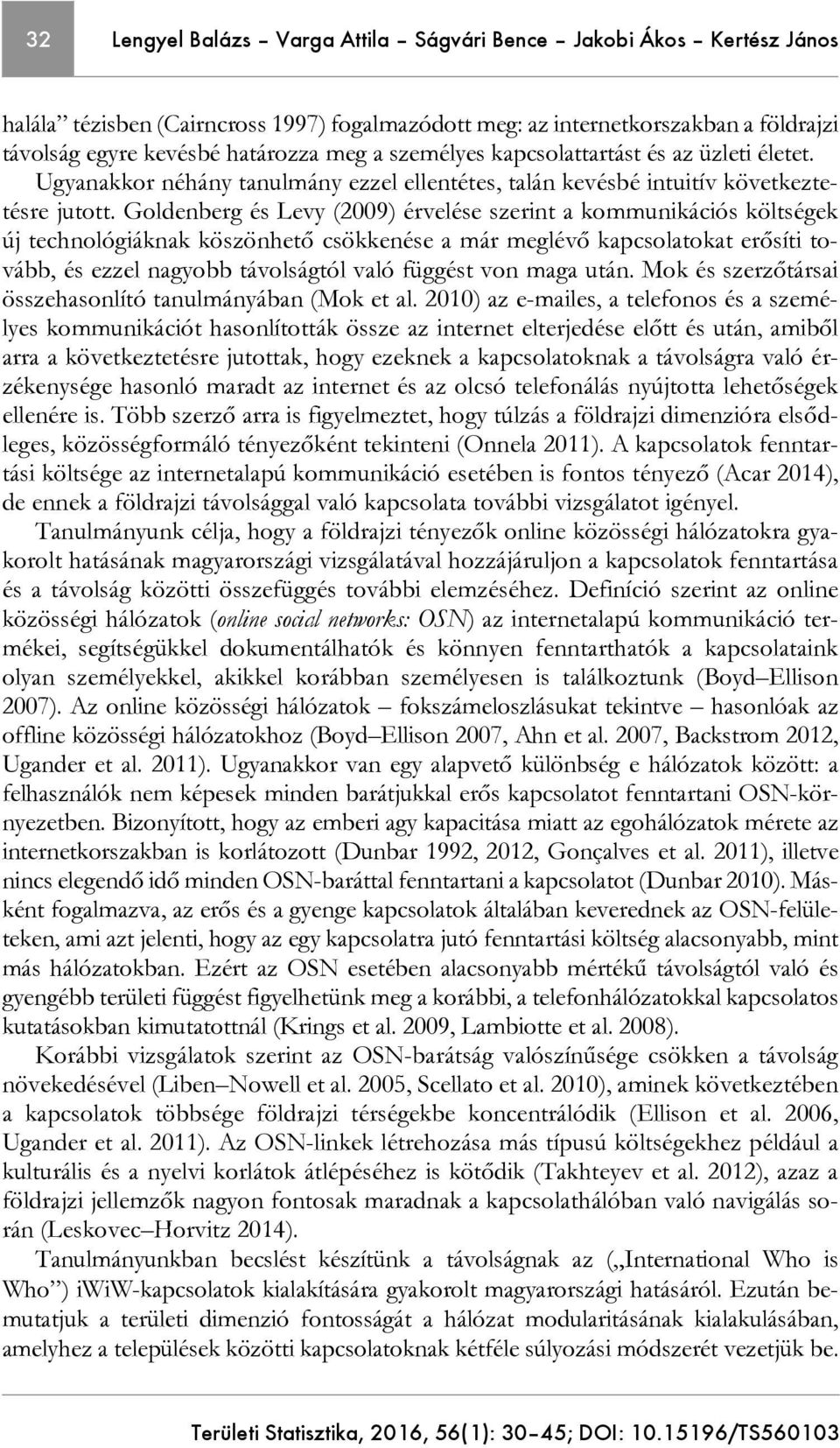 Goldenberg és Levy (2009) érvelése szerint a kommunikációs költségek új technológiáknak köszönhető csökkenése a már meglévő kapcsolatokat erősíti tovább, és ezzel nagyobb távolságtól való függést von