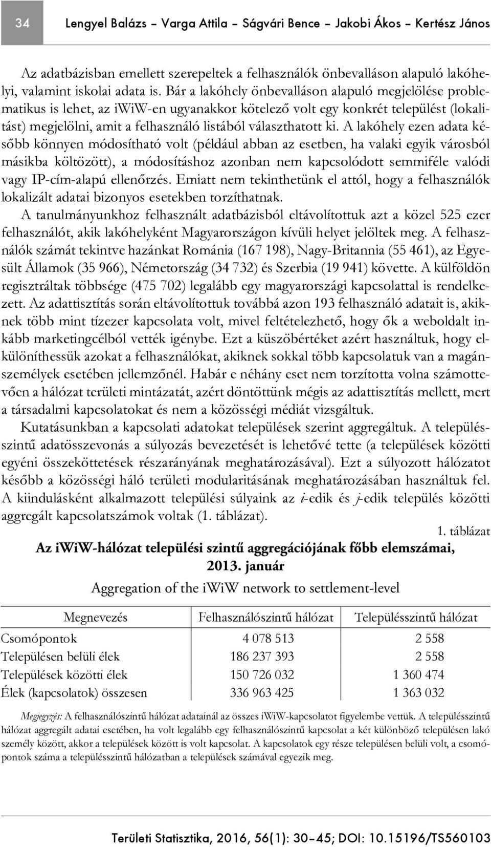 ki. A lakóhely ezen adata később könnyen módosítható volt (például abban az esetben, ha valaki egyik városból másikba költözött), a módosításhoz azonban nem kapcsolódott semmiféle valódi vagy