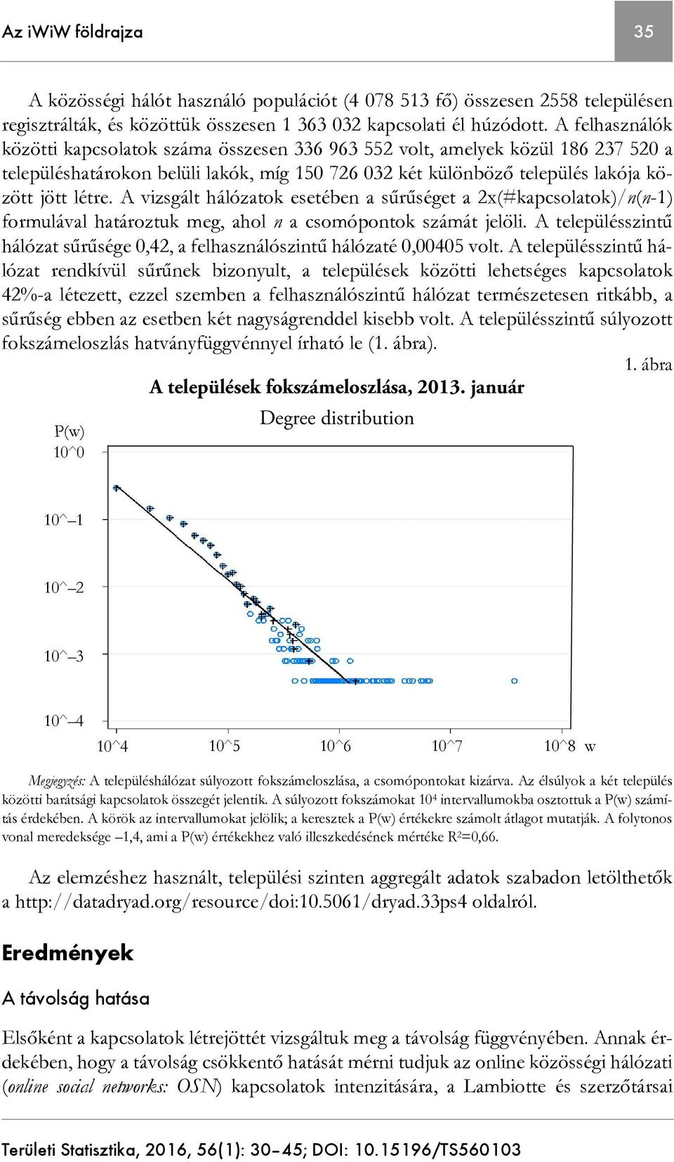 A vizsgált hálózatok esetében a sűrűséget a 2x(#kapcsolatok)/n(n-1) formulával határoztuk meg, ahol n a csomópontok számát jelöli.