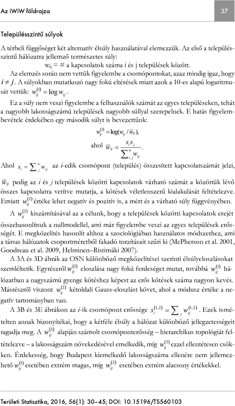 A súlyokban mutatkozó nagy fokú eltérések miatt azok a 10-es alapú logaritmu- 1 sát vettük: w log w.