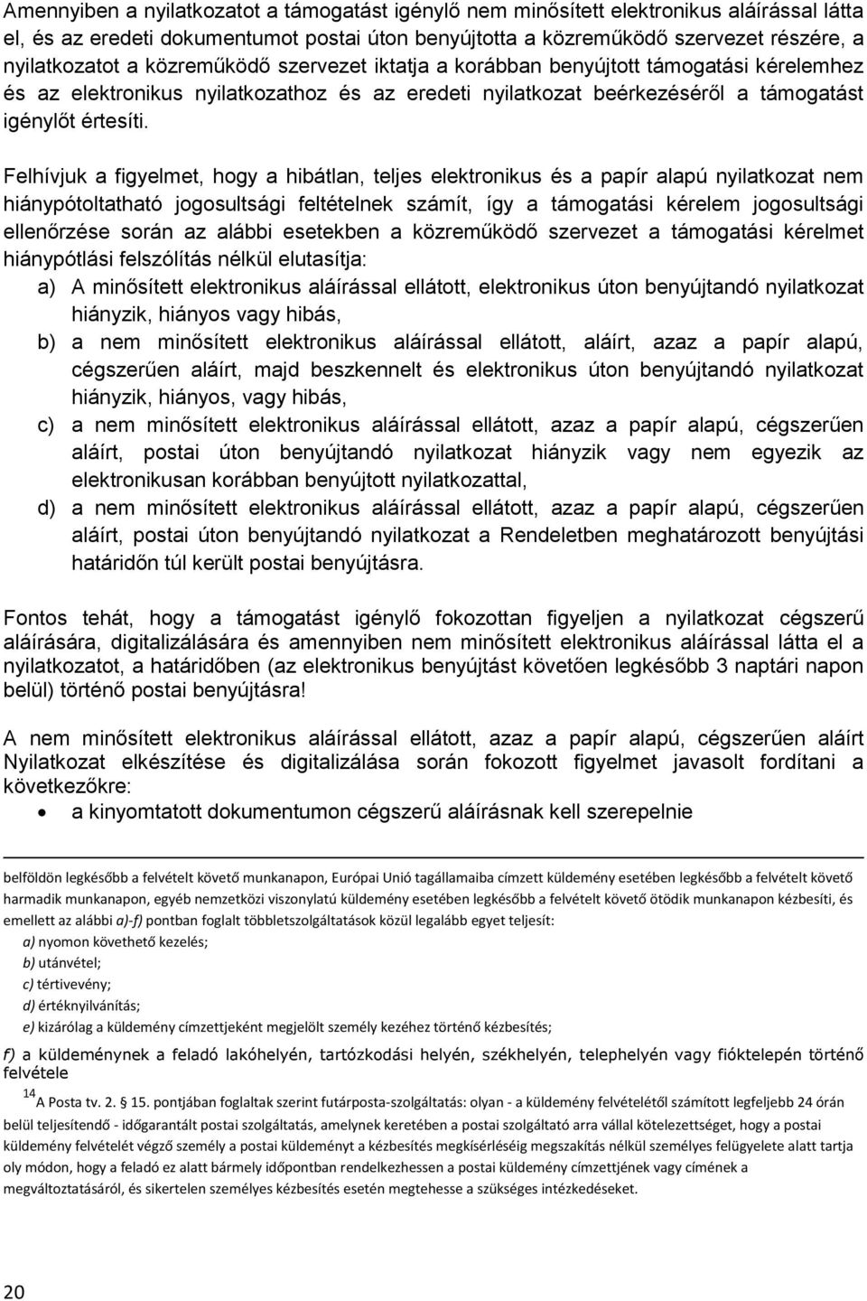 Felhívjuk a figyelmet, hogy a hibátlan, teljes elektronikus és a papír alapú nyilatkozat nem hiánypótoltatható jogosultsági feltételnek számít, így a támogatási kérelem jogosultsági ellenőrzése során