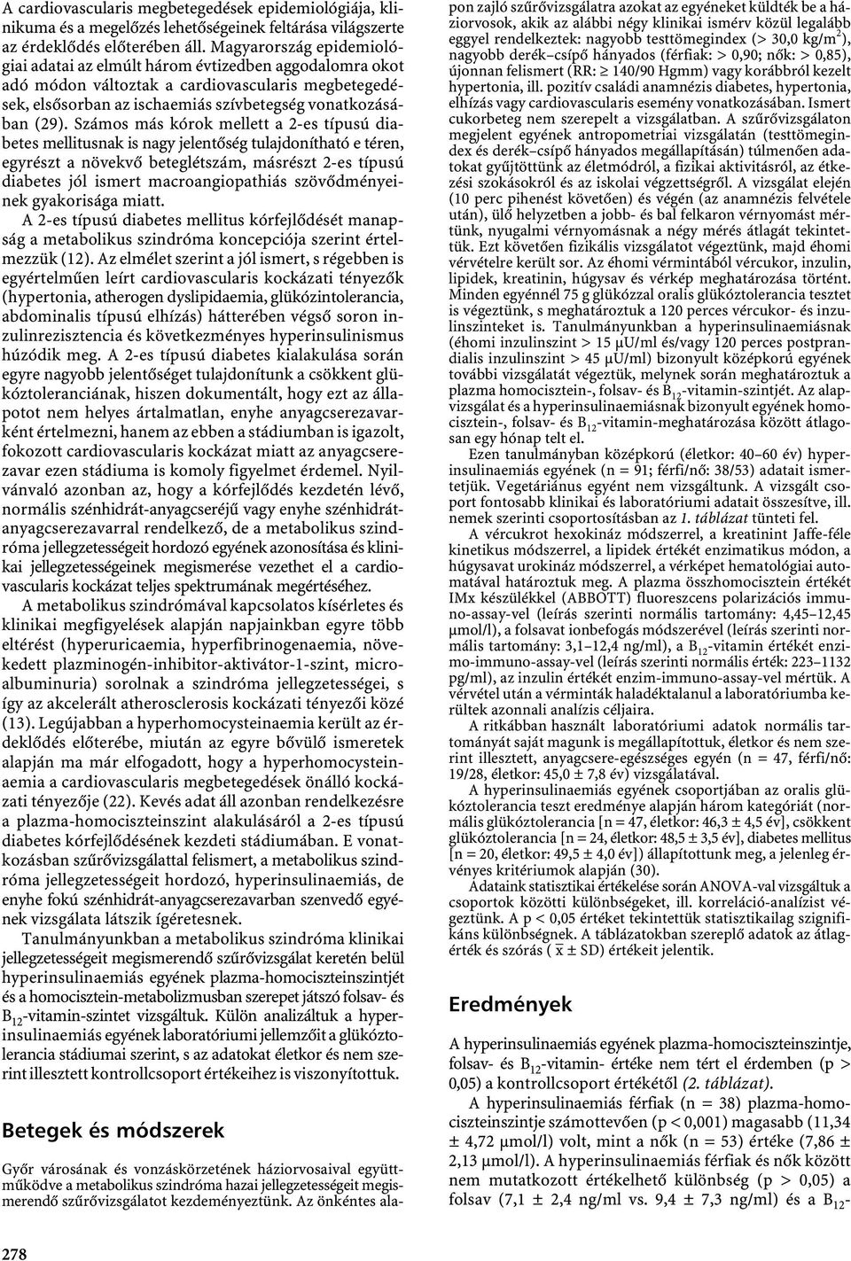 Számos más kórok mellett a 2-es típusú diabetes mellitusnak is nagy jelentőség tulajdonítható e téren, egyrészt a növekvő beteglétszám, másrészt 2-es típusú diabetes jól ismert macroangiopathiás