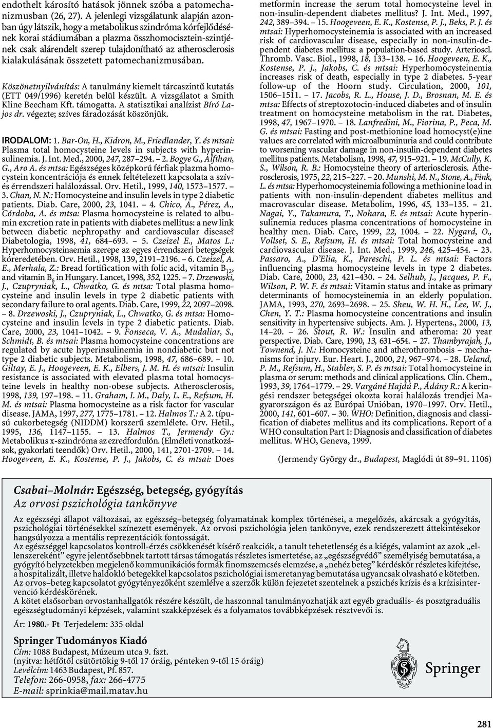 atherosclerosis kialakulásának összetett patomechanizmusában. Köszönetnyilvánítás: A tanulmány kiemelt tárcaszintű kutatás (ETT 049/1996) keretén belül készült.