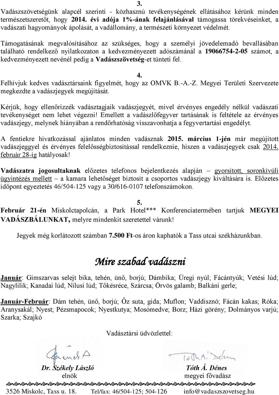 Támogatásának megvalósításához az szükséges, hogy a személyi jövedelemadó bevallásában található rendelkező nyilatkozaton a kedvezményezett adószámánál a 19066754-2-05 számot, a kedvezményezett