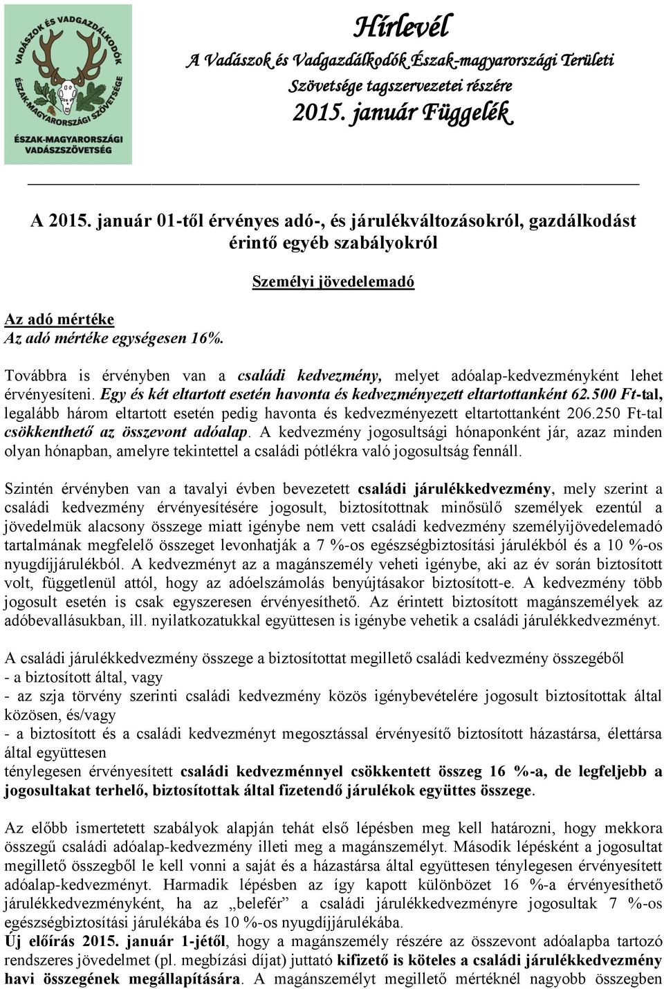 Személyi jövedelemadó Továbbra is érvényben van a családi kedvezmény, melyet adóalap-kedvezményként lehet érvényesíteni. Egy és két eltartott esetén havonta és kedvezményezett eltartottanként 62.