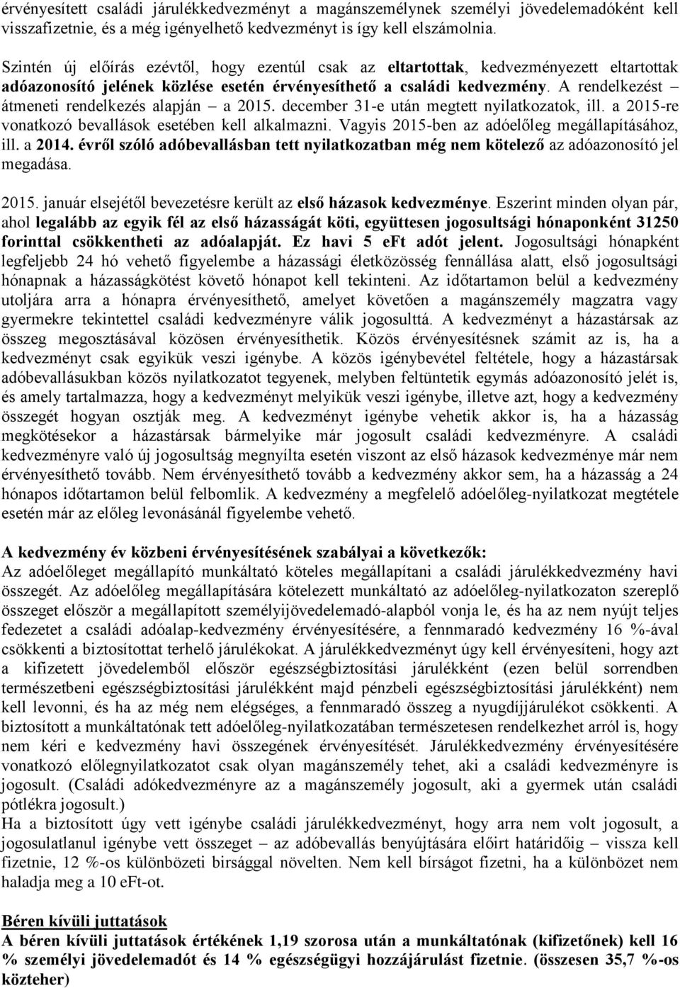 A rendelkezést átmeneti rendelkezés alapján a 2015. december 31-e után megtett nyilatkozatok, ill. a 2015-re vonatkozó bevallások esetében kell alkalmazni.