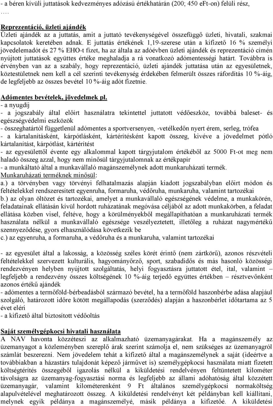 E juttatás értékének 1,19-szerese után a kifizető 16 % személyi jövedelemadót és 27 % EHO-t fizet, ha az általa az adóévben üzleti ajándék és reprezentáció címén nyújtott juttatások együttes értéke