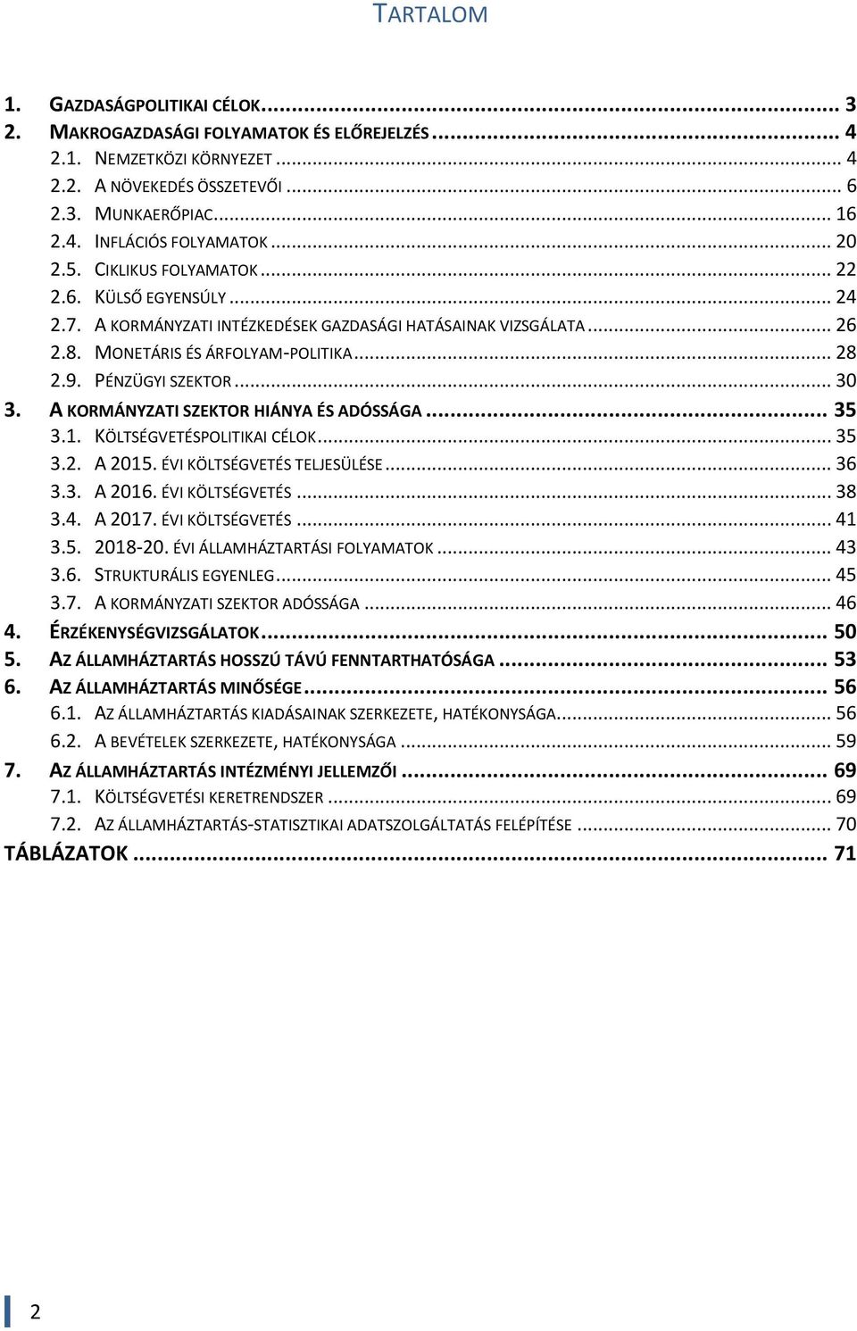 .. 3 3. A KORMÁNYZATI SZEKTOR HIÁNYA ÉS ADÓSSÁGA... 35 3.1. KÖLTSÉGVETÉSPOLITIKAI CÉLOK... 35 3.2. A 215. ÉVI KÖLTSÉGVETÉS TELJESÜLÉSE... 36 3.3. A 216. ÉVI KÖLTSÉGVETÉS... 38 3.4. A 217.