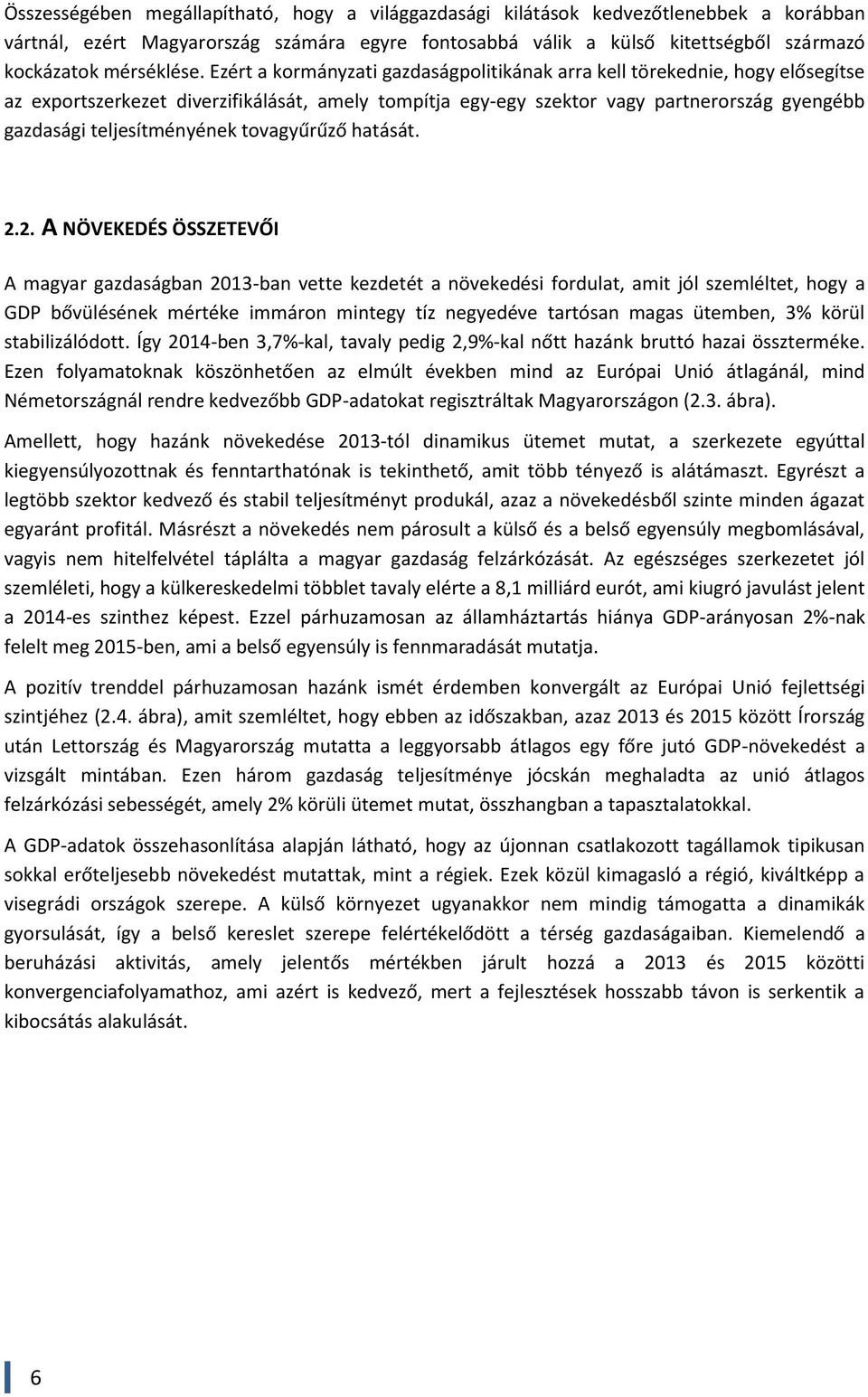 Ezért a kormányzati gazdaságpolitikának arra kell törekednie, hogy elősegítse az exportszerkezet diverzifikálását, amely tompítja egy-egy szektor vagy partnerország gyengébb gazdasági