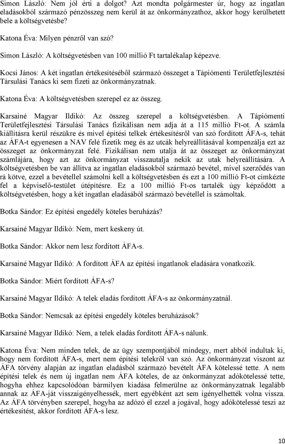 Kocsi János: A két ingatlan értékesítéséből származó összeget a Tápiómenti Területfejlesztési Társulási Tanács ki sem fizeti az önkormányzatnak. Katona Éva: A költségvetésben szerepel ez az összeg.