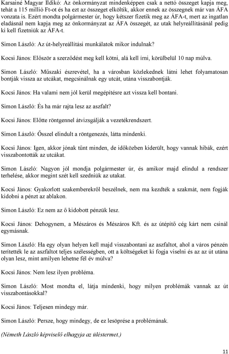 Simon László: Az út-helyreállítási munkálatok mikor indulnak? Kocsi János: Először a szerződést meg kell kötni, alá kell írni, körülbelül 10 nap múlva.