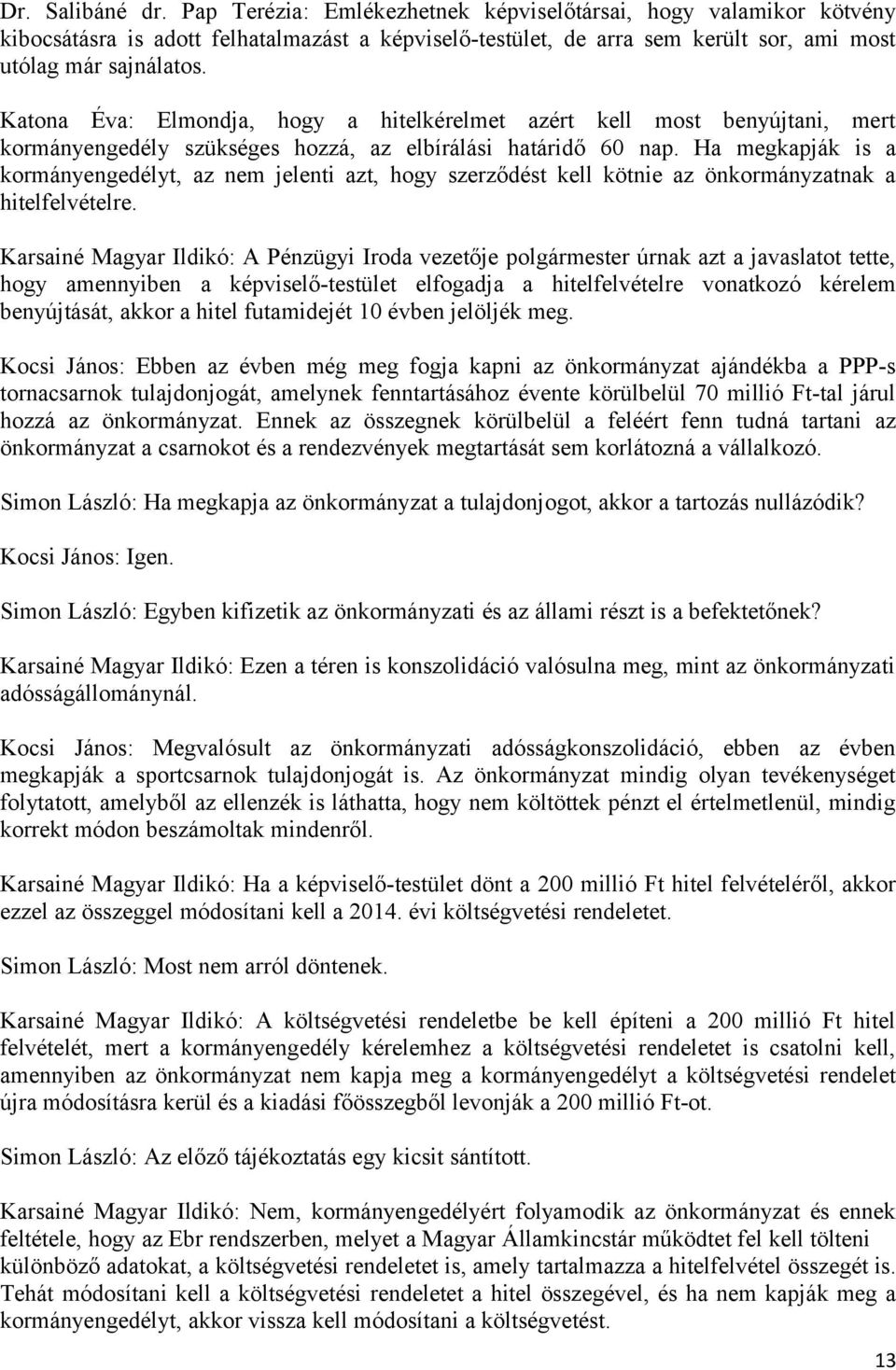 Ha megkapják is a kormányengedélyt, az nem jelenti azt, hogy szerződést kell kötnie az önkormányzatnak a hitelfelvételre.