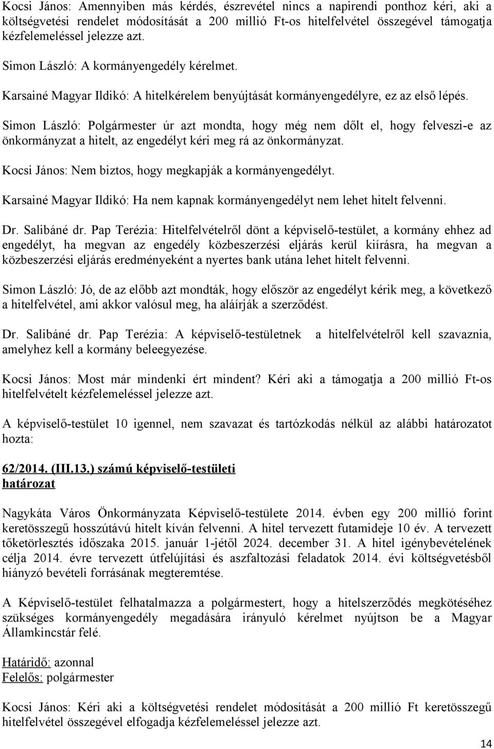 Simon László: Polgármester úr azt mondta, hogy még nem dőlt el, hogy felveszi-e az önkormányzat a hitelt, az engedélyt kéri meg rá az önkormányzat.