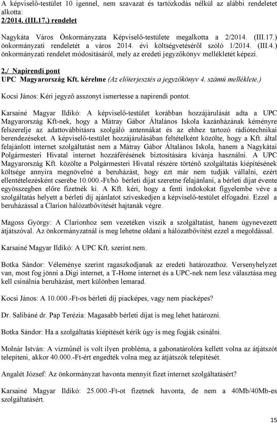 kérelme (Az előterjesztés a jegyzőkönyv 4. számú melléklete.) Kocsi János: Kéri jegyző asszonyt ismertesse a napirendi pontot.