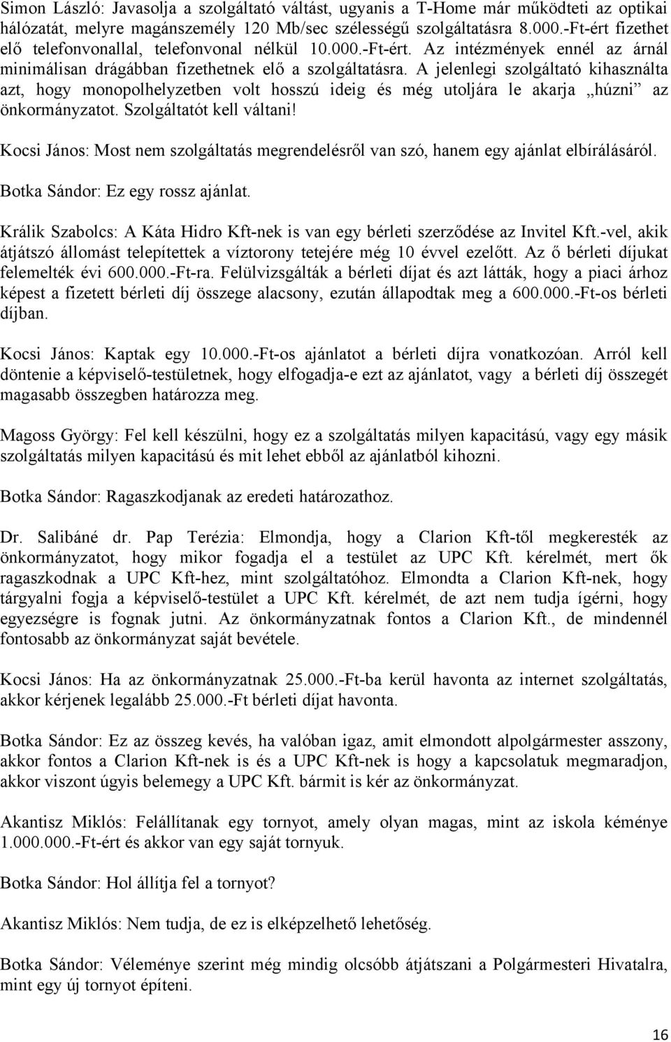 A jelenlegi szolgáltató kihasználta azt, hogy monopolhelyzetben volt hosszú ideig és még utoljára le akarja húzni az önkormányzatot. Szolgáltatót kell váltani!