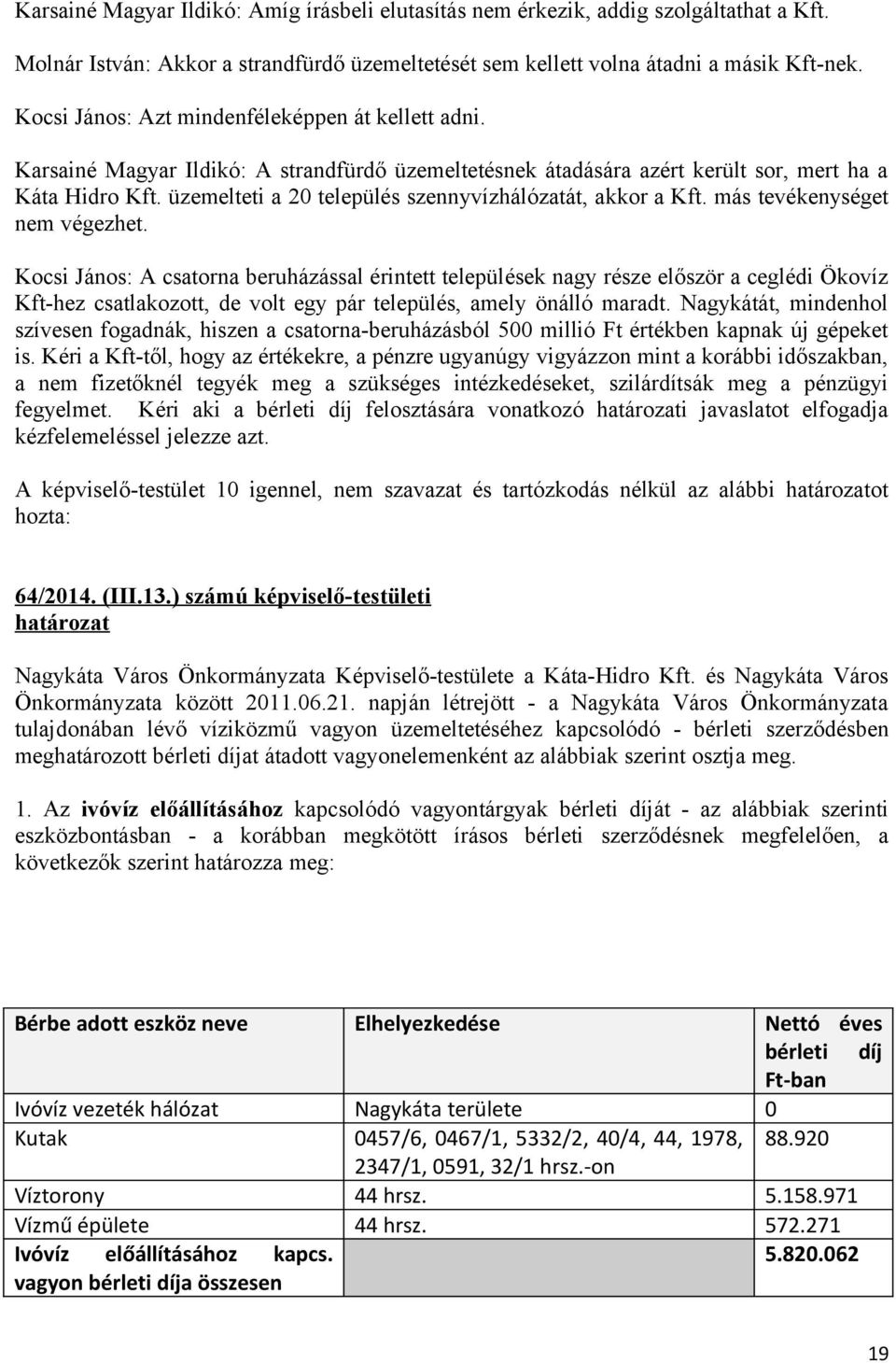 üzemelteti a 20 település szennyvízhálózatát, akkor a Kft. más tevékenységet nem végezhet.