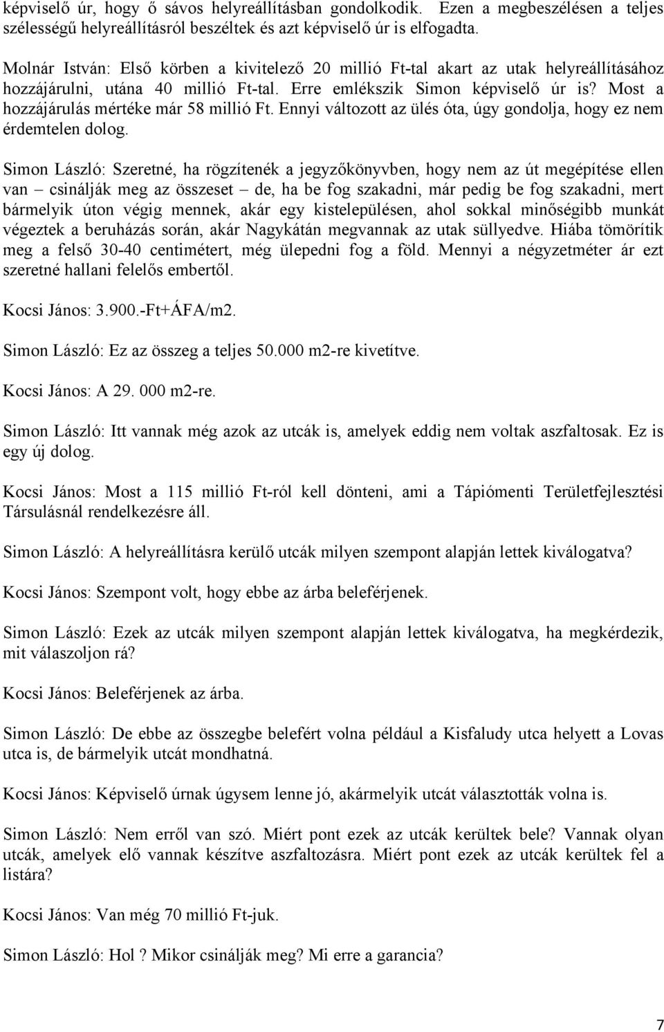 Most a hozzájárulás mértéke már 58 millió Ft. Ennyi változott az ülés óta, úgy gondolja, hogy ez nem érdemtelen dolog.