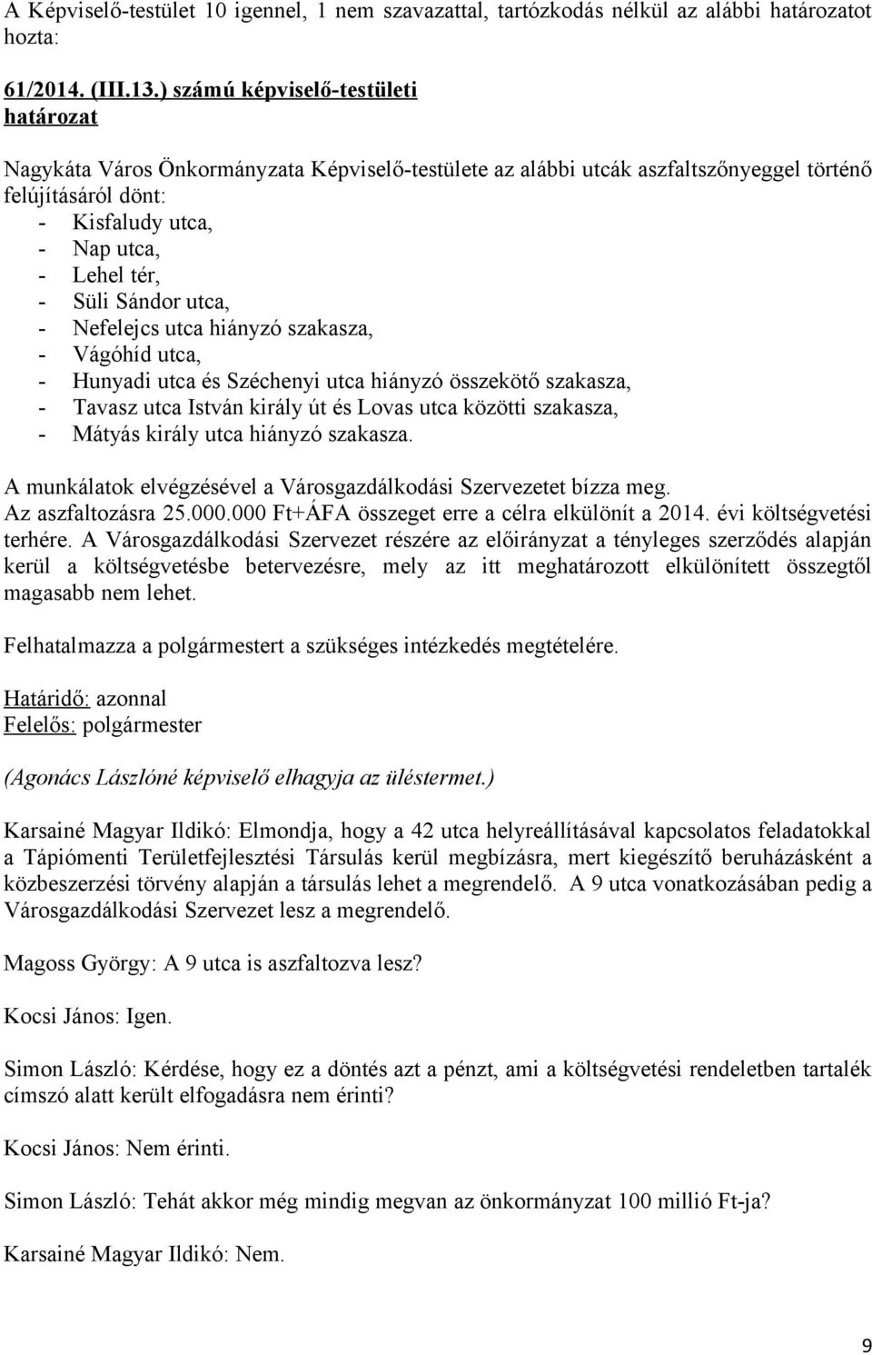 Sándor utca, - Nefelejcs utca hiányzó szakasza, - Vágóhíd utca, - Hunyadi utca és Széchenyi utca hiányzó összekötő szakasza, - Tavasz utca István király út és Lovas utca közötti szakasza, - Mátyás