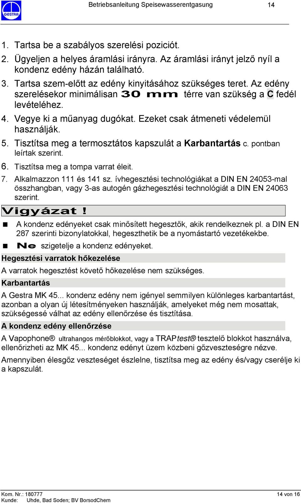 Ezeket csak átmeneti védelemül használják. 5. Tisztítsa meg a termosztátos kapszulát a Karbantartás c. pontban leírtak szerint. 6. Tisztítsa meg a tompa varrat éleit. 7. Alkalmazzon 111 és 141 sz.