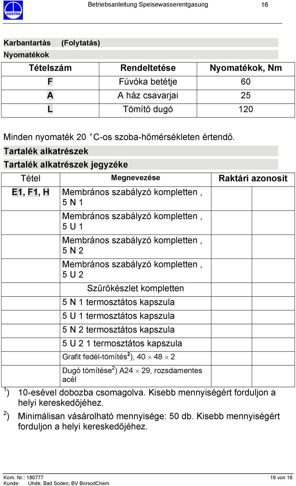 kompletten, 5 N 2 Membrános szabályzó kompletten, 5 U 2 Szűrőkészlet kompletten 5 N 1 termosztátos kapszula 5 U 1 termosztátos kapszula 5 N 2 termosztátos kapszula 5 U 2 1 termosztátos kapszula