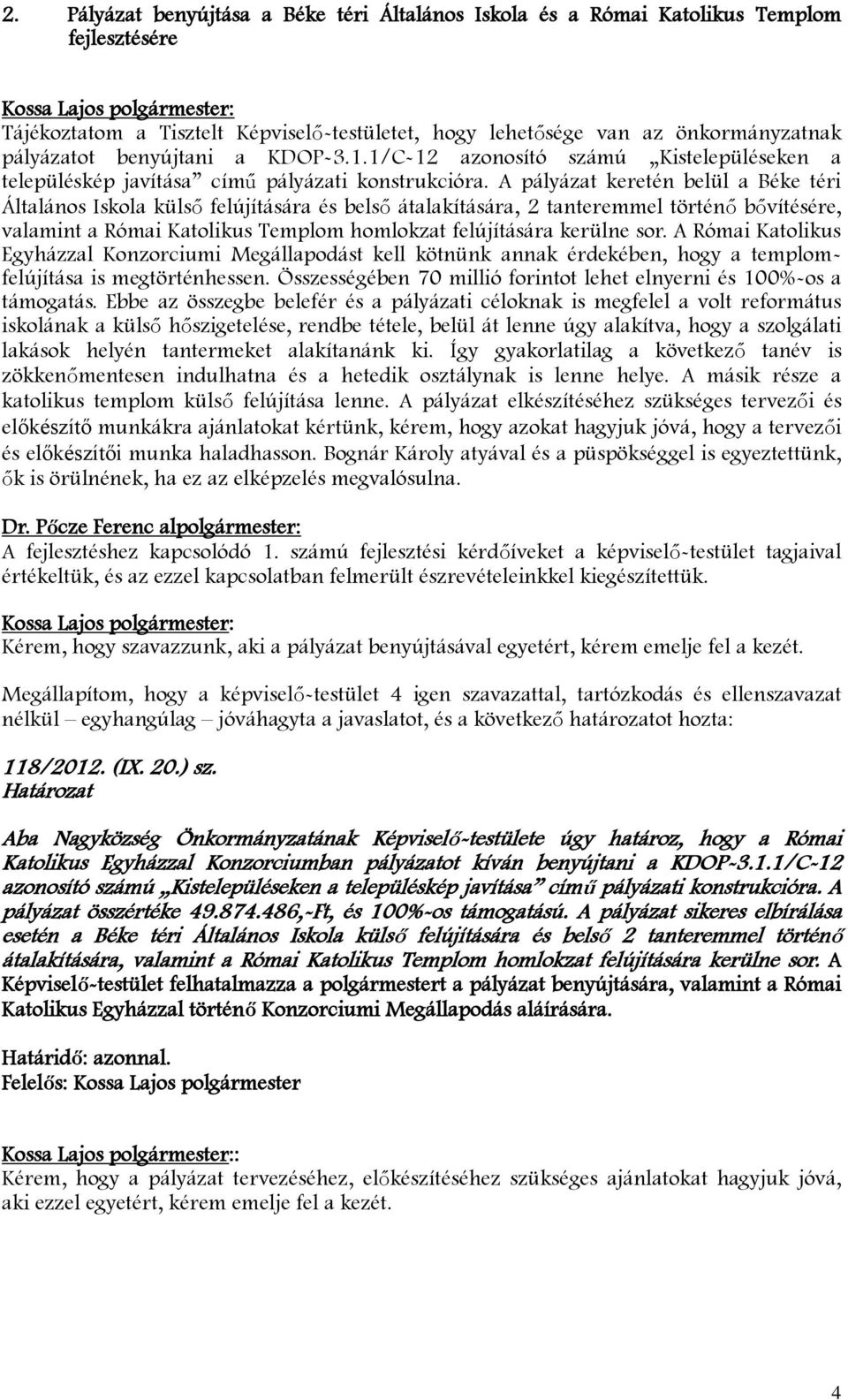 A pályázat keretén belül a Béke téri Általános Iskola külső felújítására és belső átalakítására, 2 tanteremmel történő bővítésére, valamint a Római Katolikus Templom homlokzat felújítására kerülne