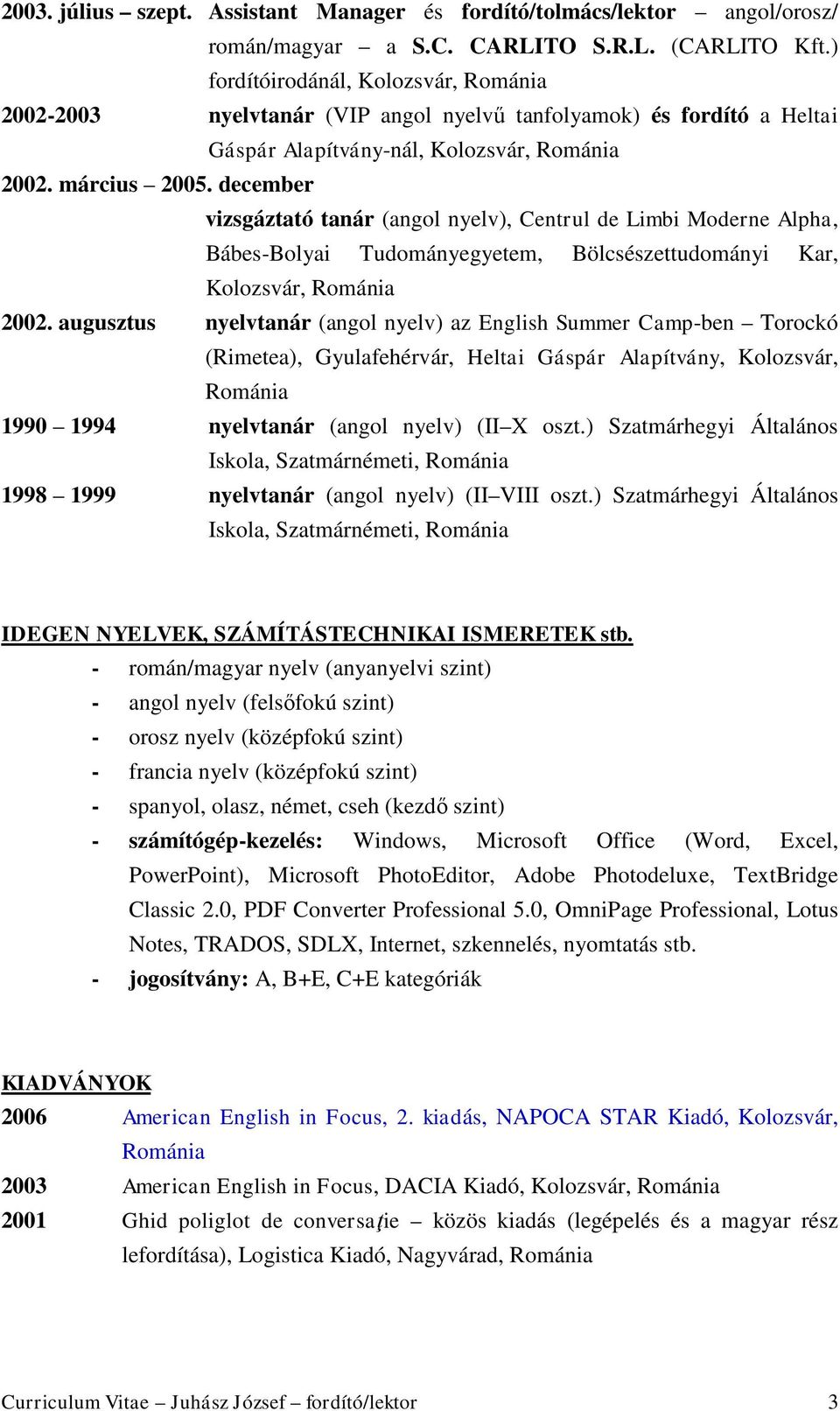 december vizsgáztató tanár (angol nyelv), Centrul de Limbi Moderne Alpha, Bábes-Bolyai Tudományegyetem, Bölcsészettudományi Kar, 2002.