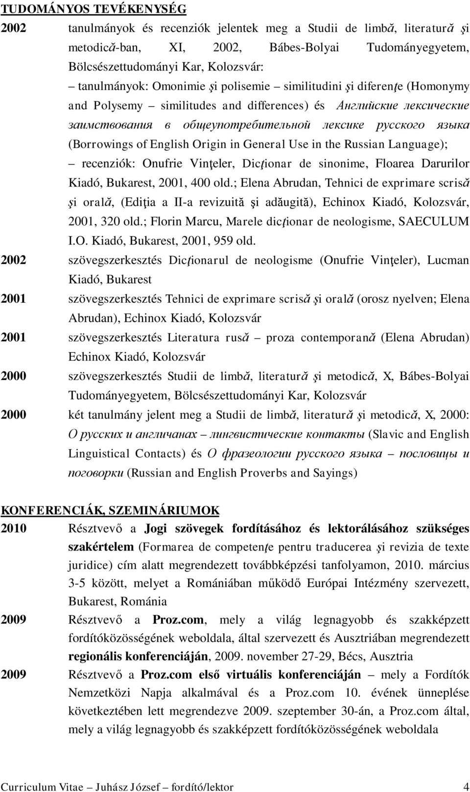 (Borrowings of English Origin in General Use in the Russian Language); recenziók: Onufrie Vinţeler, Dicţionar de sinonime, Floarea Darurilor Kiadó, Bukarest, 2001, 400 old.