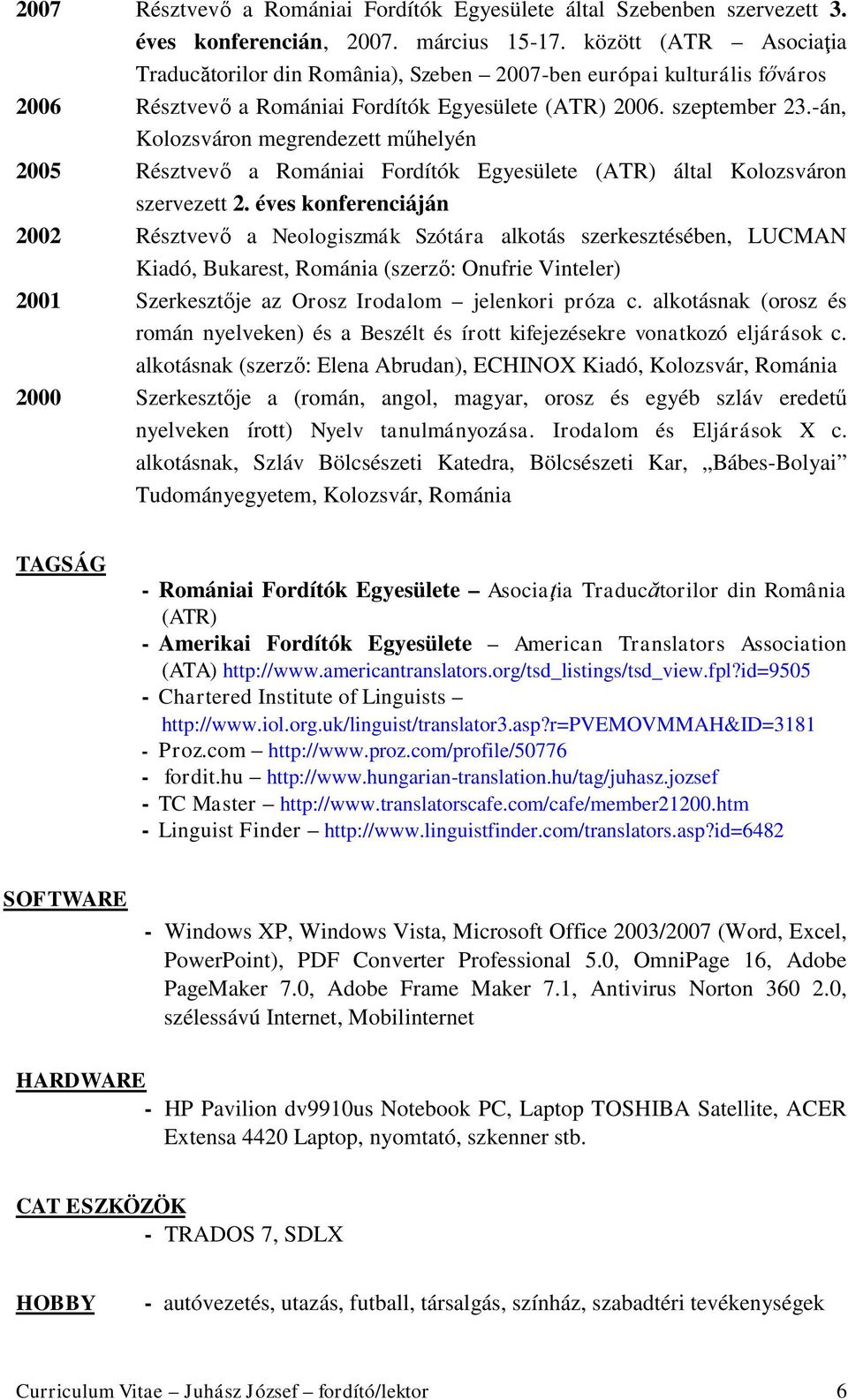 -án, Kolozsváron megrendezett műhelyén 2005 Résztvevő a Romániai Fordítók Egyesülete (ATR) által Kolozsváron szervezett 2.