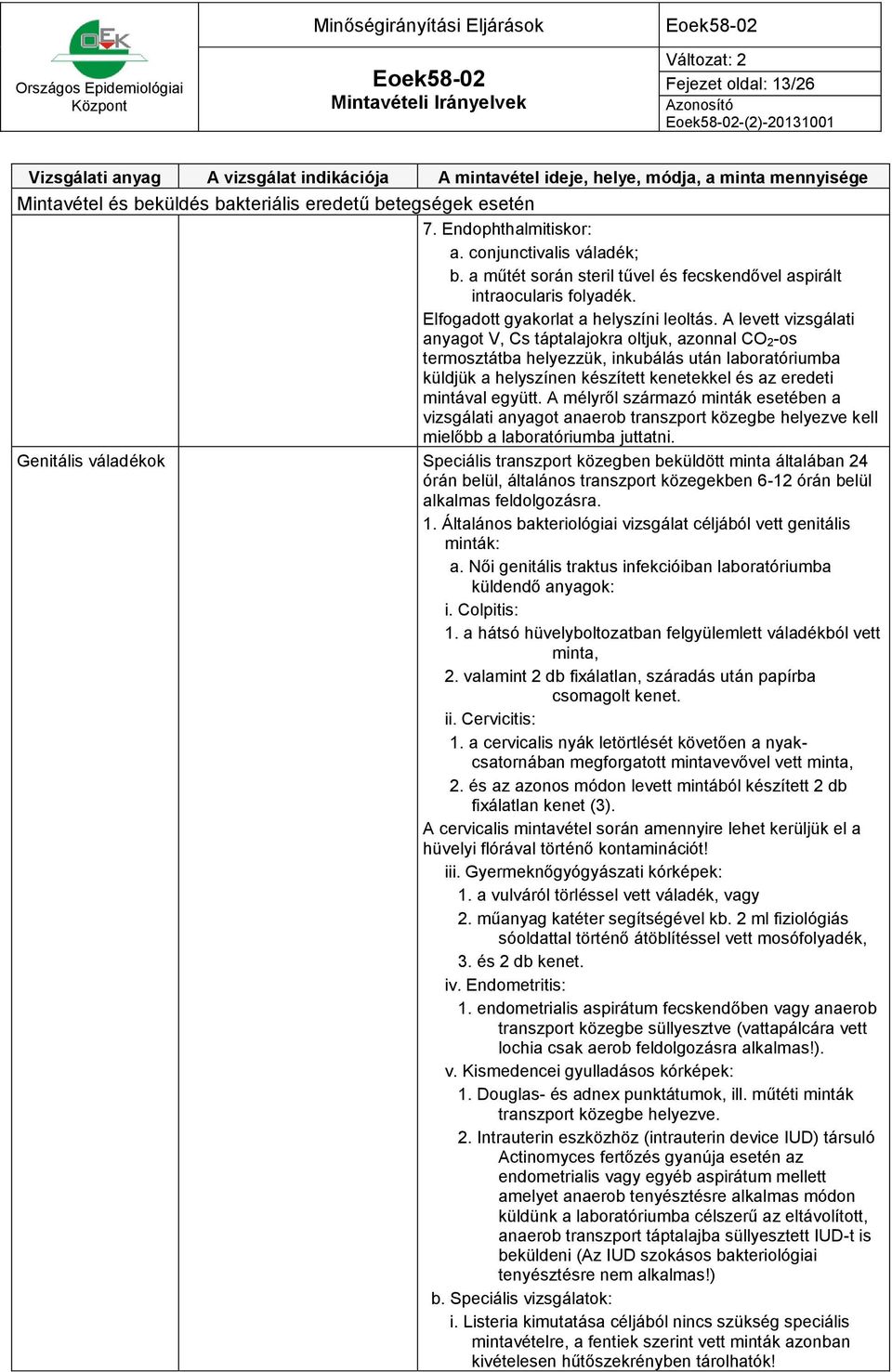 A levett vizsgálati anyagot V, Cs táptalajokra oltjuk, azonnal CO 2-os termosztátba helyezzük, inkubálás után laboratóriumba küldjük a helyszínen készített kenetekkel és az eredeti mintával együtt.