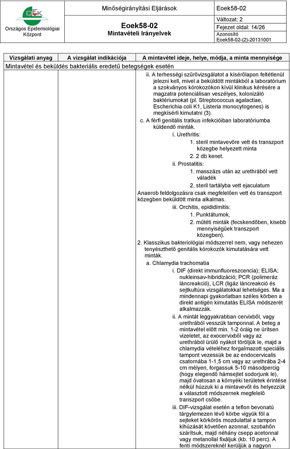 kolonizáló baktériumokat (pl. Streptococcus agalactiae, Escherichia coli K1, Listeria monocytogenes) is megkísérli kimutatni (3). c. A férfi genitális tratkus infekcióiban laboratóriumba küldendő minták.