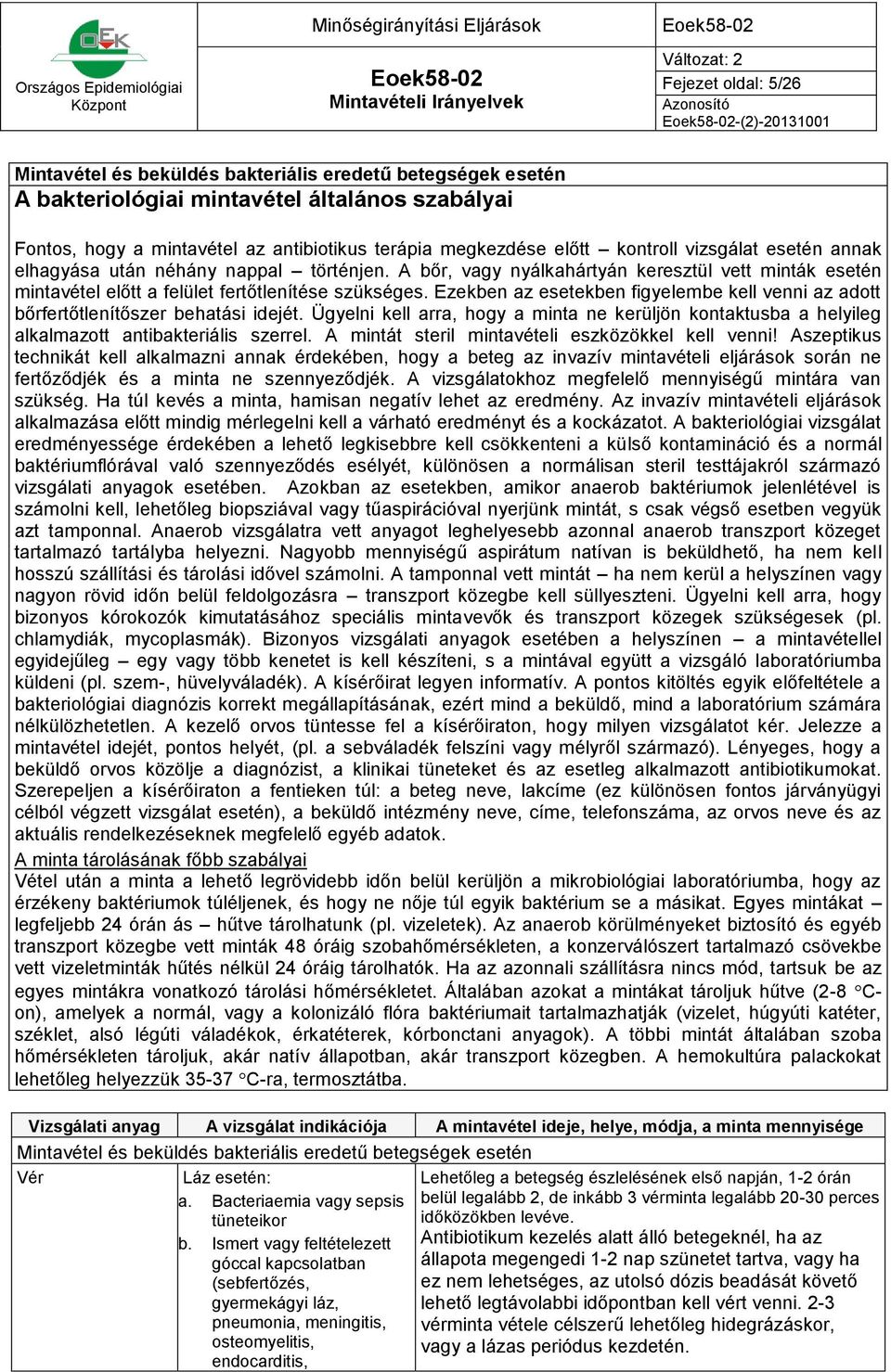 Ezekben az esetekben figyelembe kell venni az adott bőrfertőtlenítőszer behatási idejét. Ügyelni kell arra, hogy a minta ne kerüljön kontaktusba a helyileg alkalmazott antibakteriális szerrel.